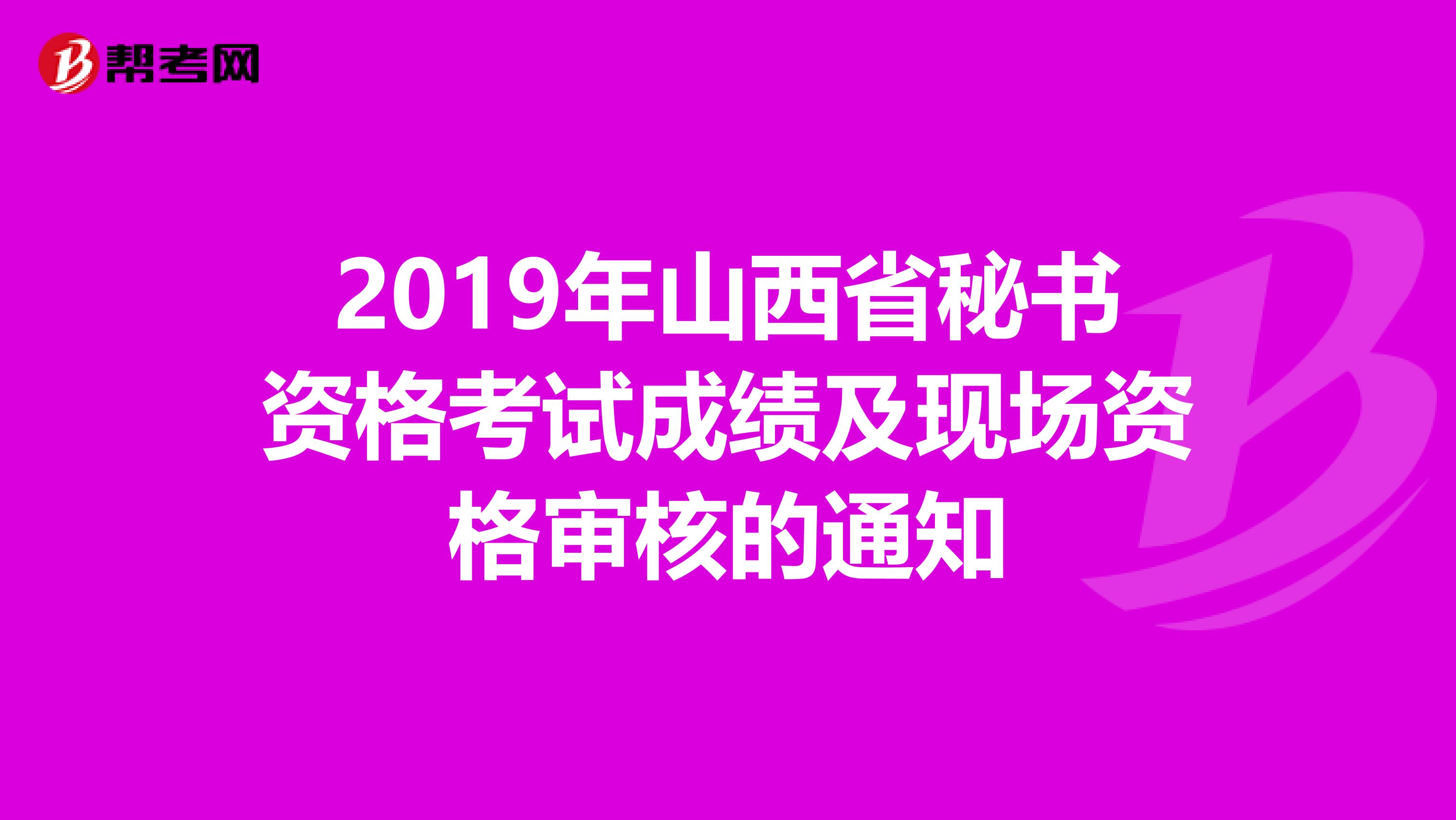 2019年山西省秘书资格考试成绩及现场资格审核的通知