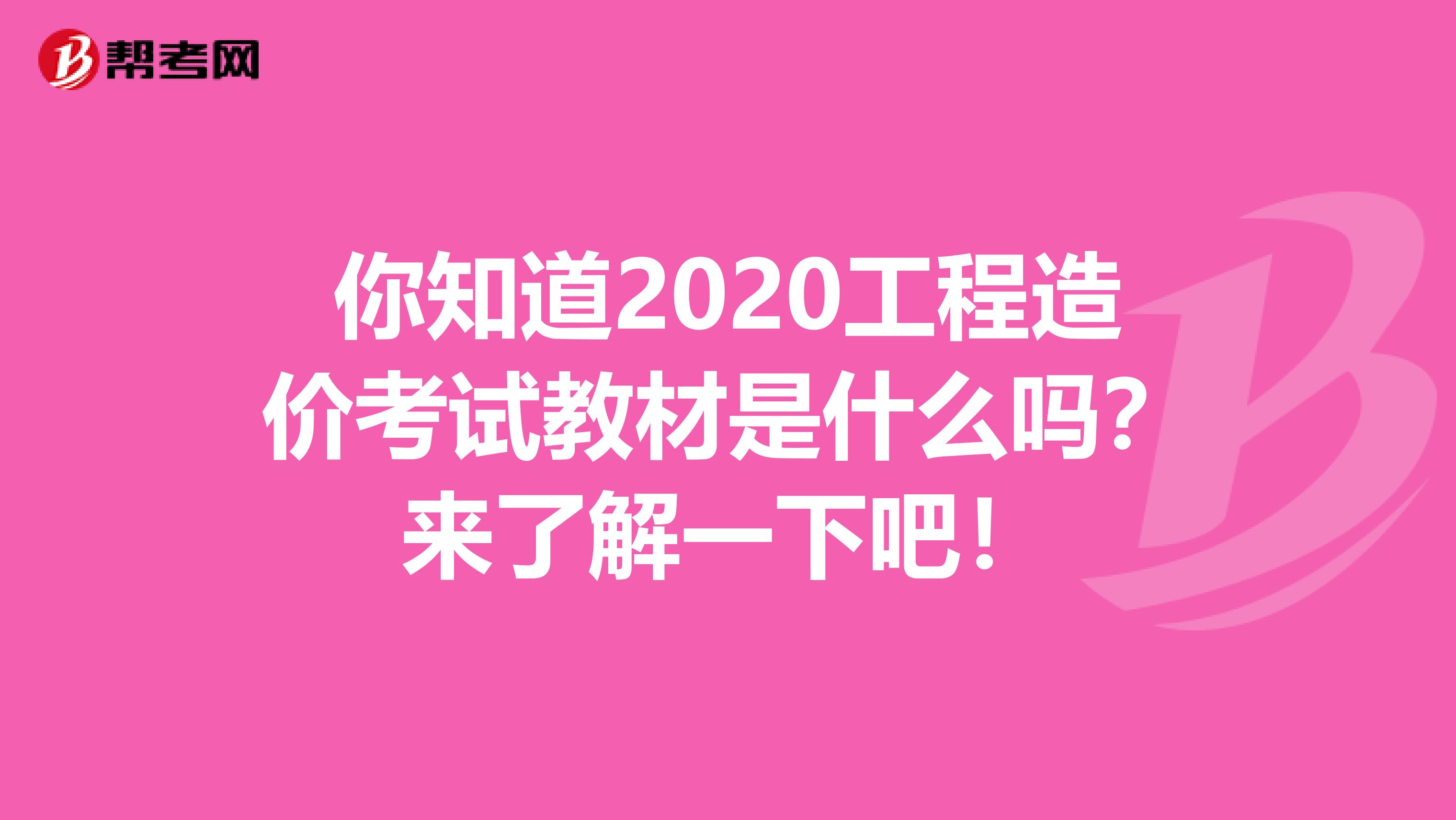 你知道2020工程造价考试教材是什么吗？来了解一下吧！