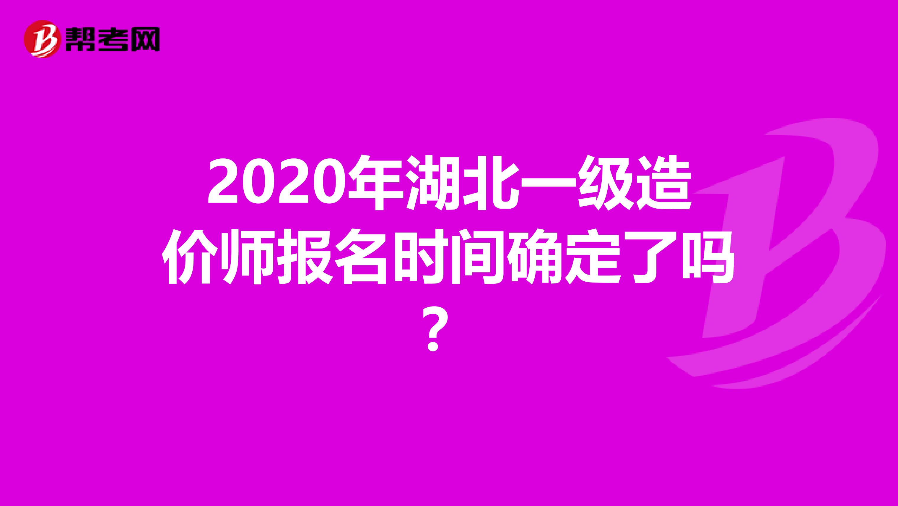 2020年湖北一级造价师报名时间确定了吗？