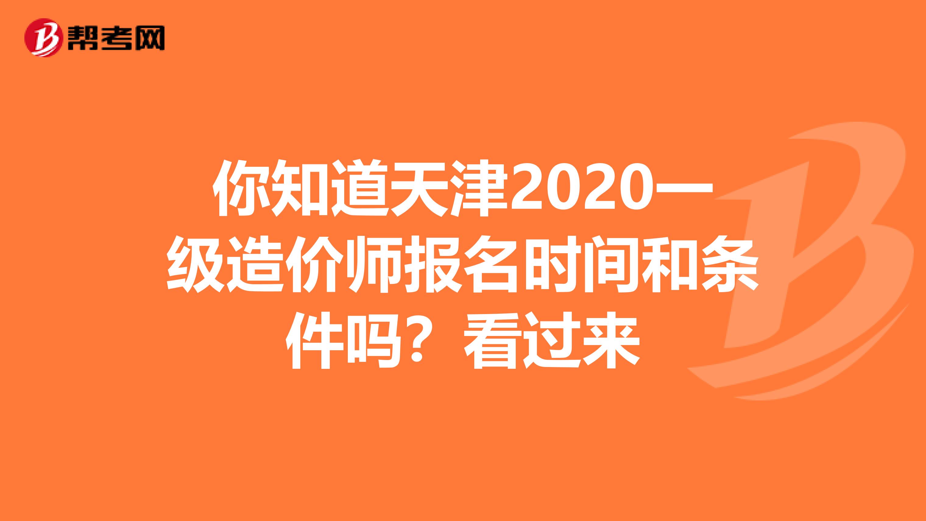 你知道天津2020一级造价师报名时间和条件吗？看过来