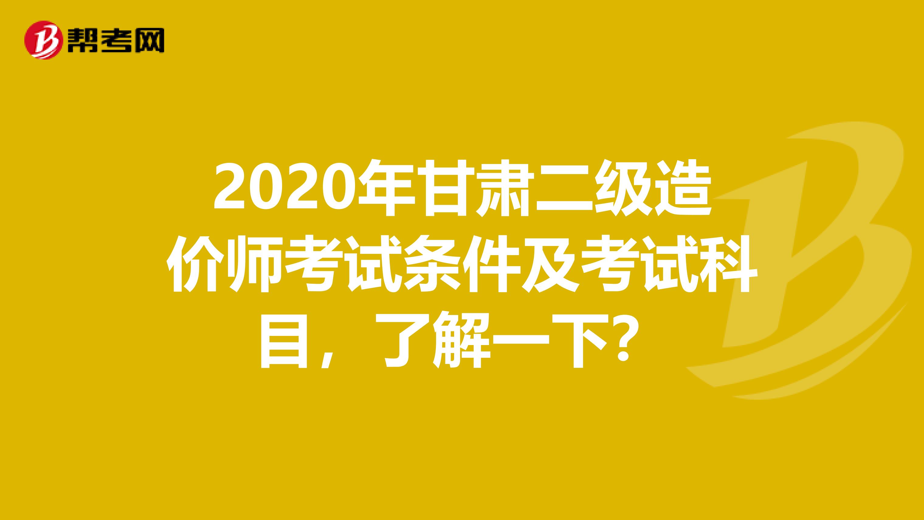 2020年甘肅二級造價師考試條件及考試科目，了解一下？
