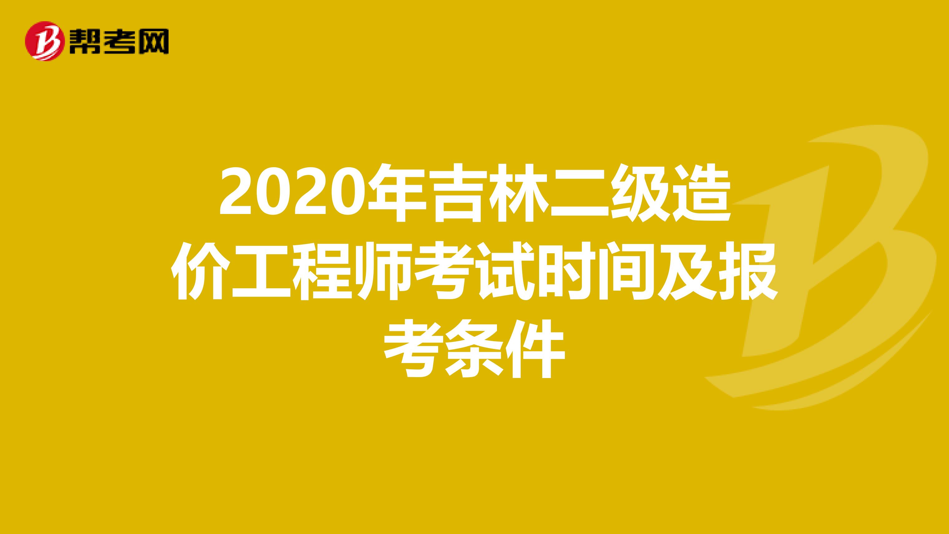 2020年吉林二級造價工程師考試時間及報考條件