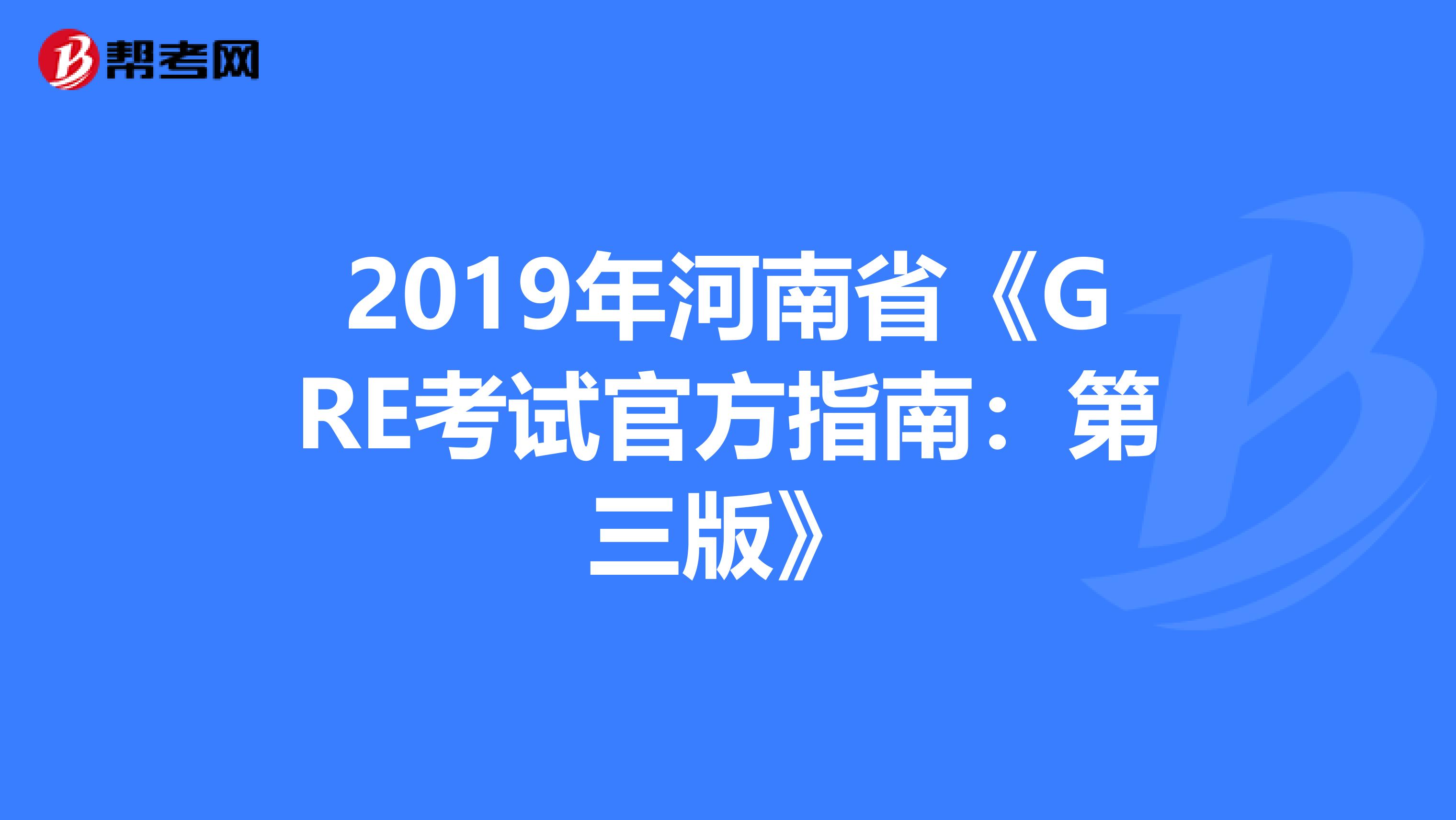 2019年河南省《GRE考试官方指南：第三版》