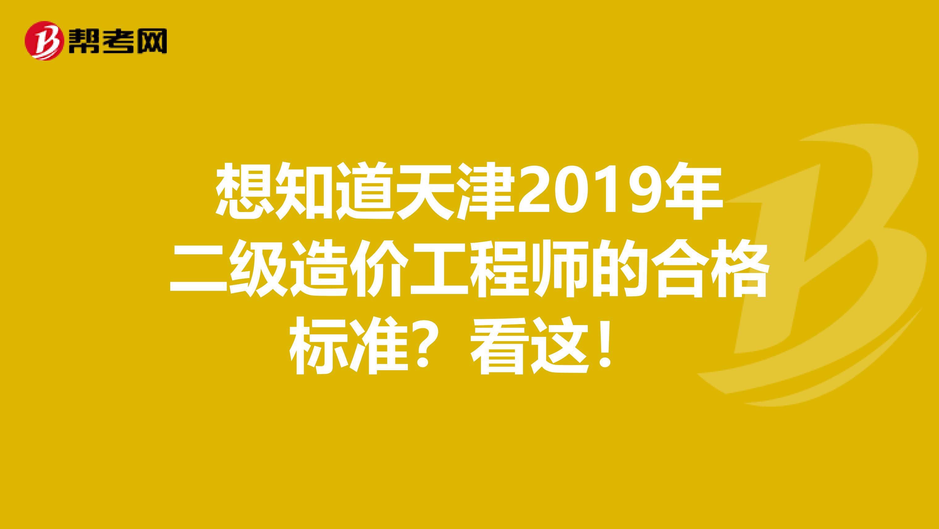 想知道天津2019年二级造价工程师的合格标准？看这！