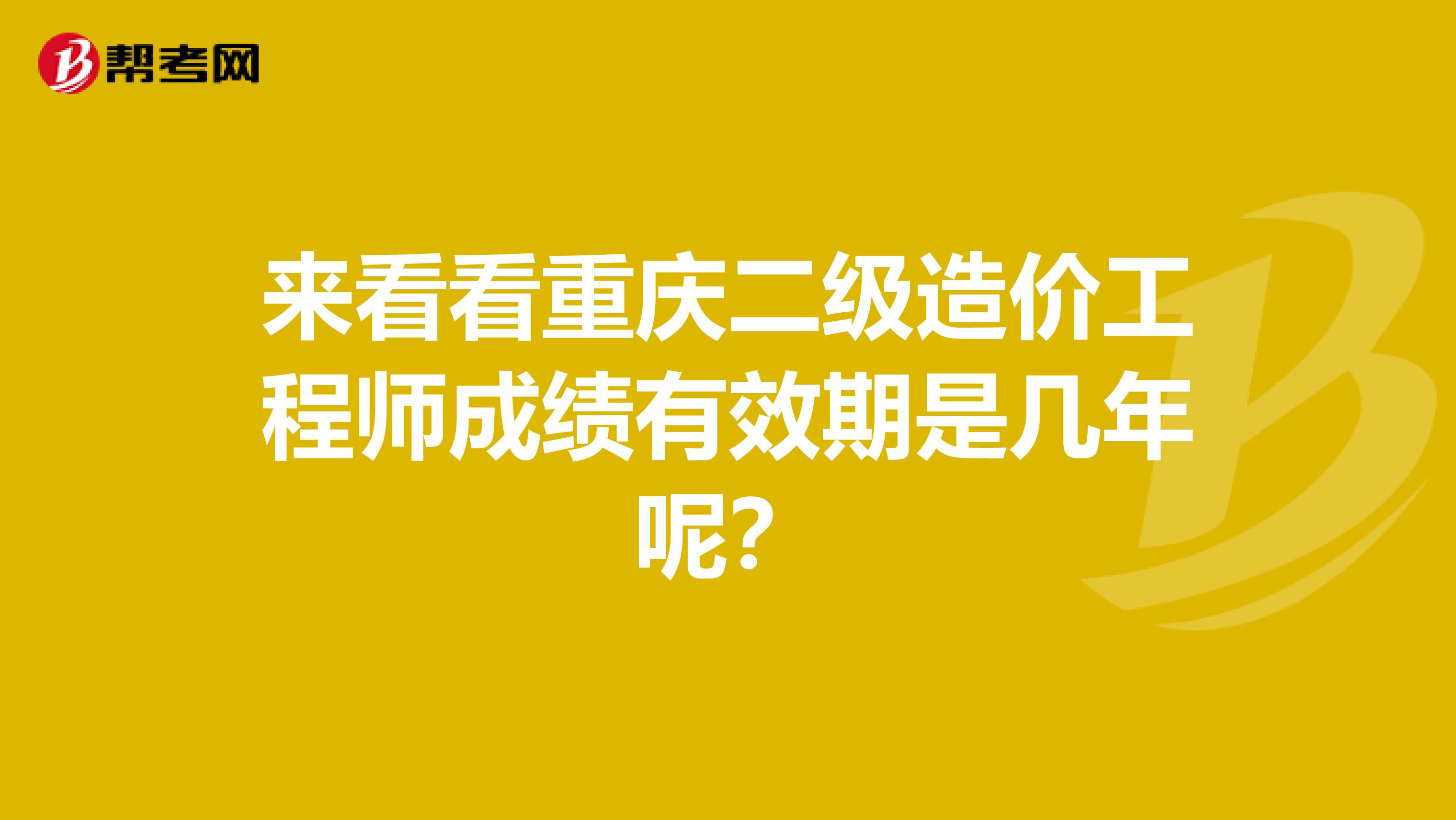 来看看重庆二级造价工程师成绩有效期是几年呢？