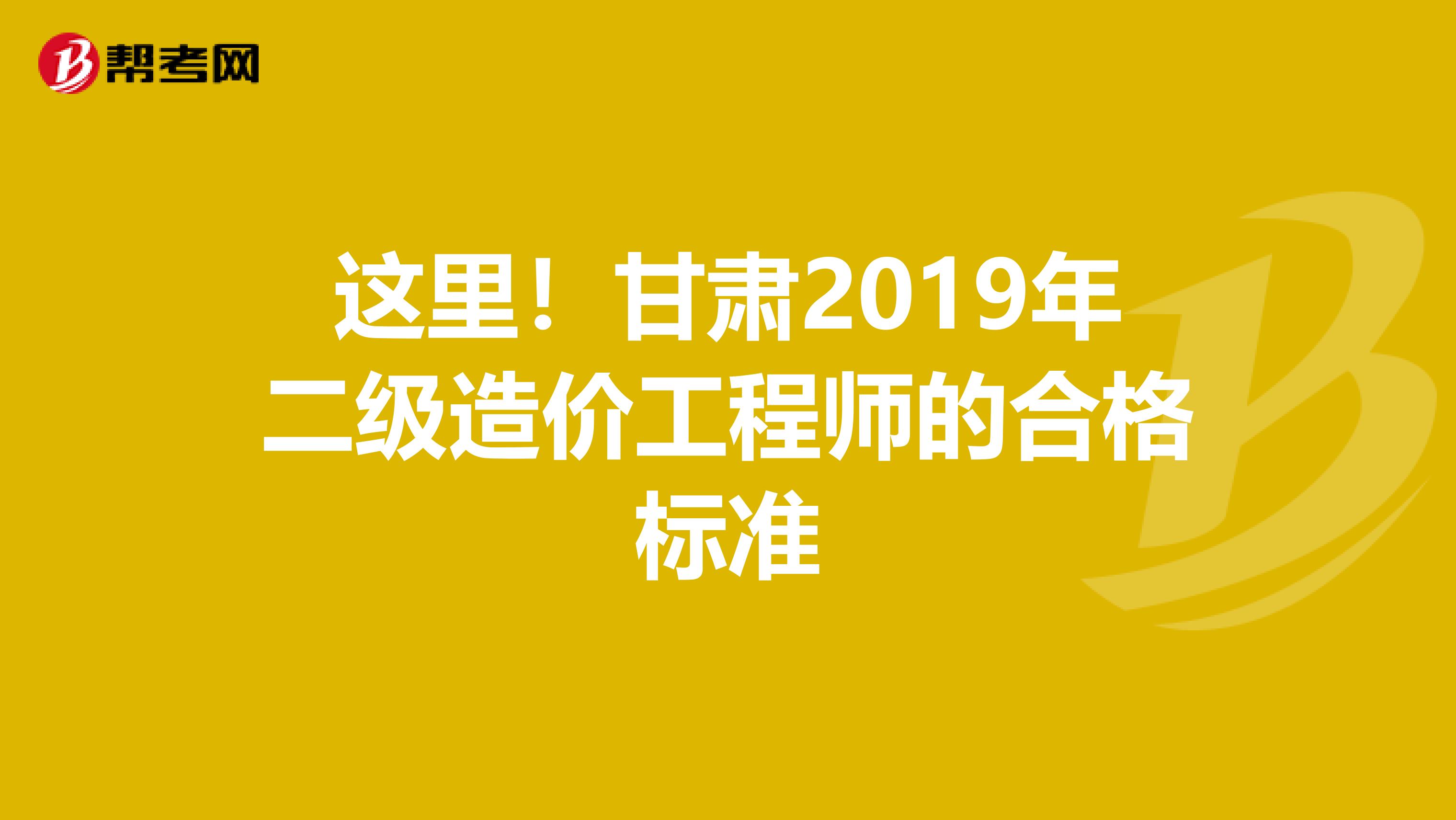 这里！甘肃2019年二级造价工程师的合格标准