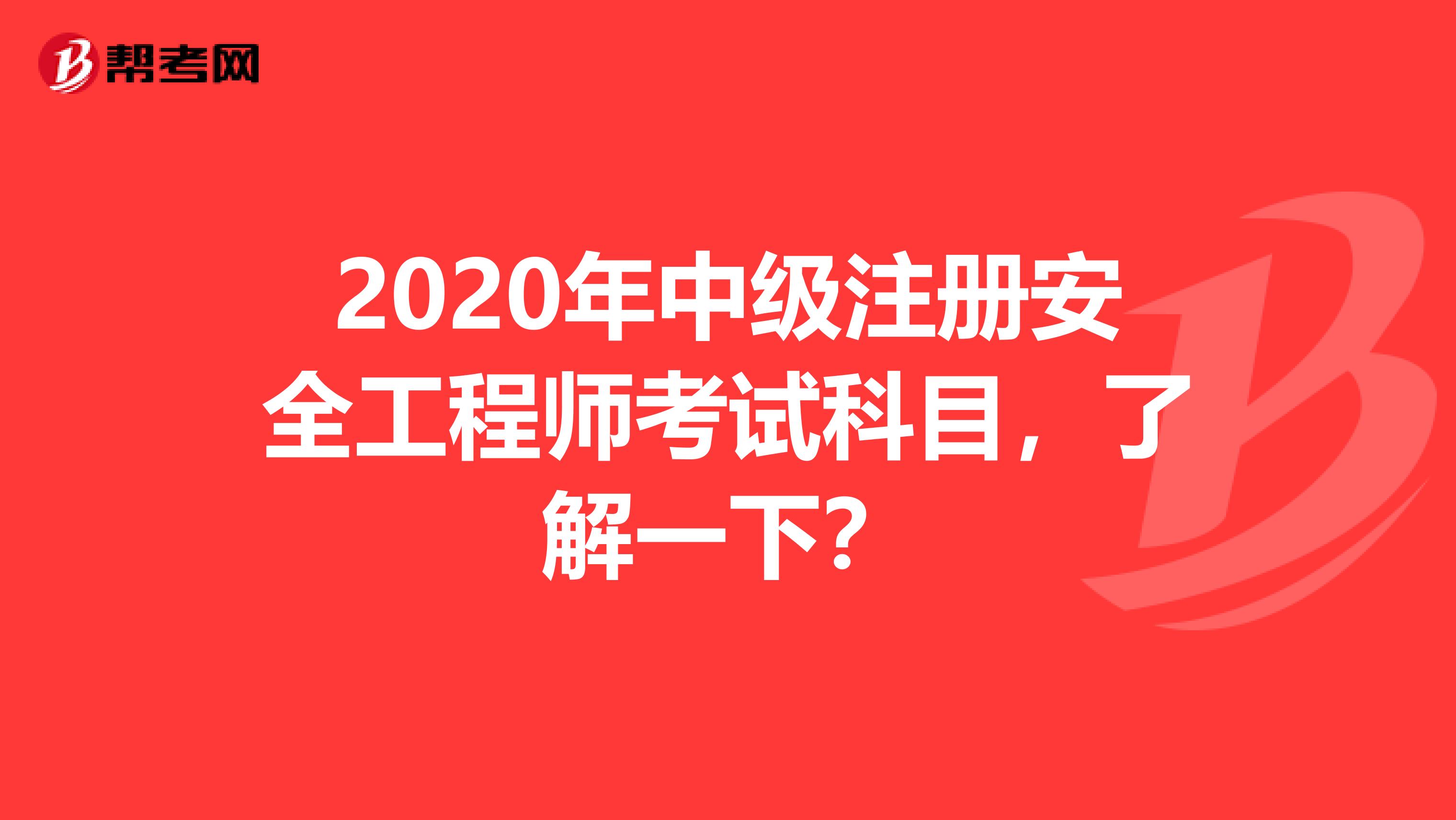 2020年中级注册安全工程师考试科目，了解一下？