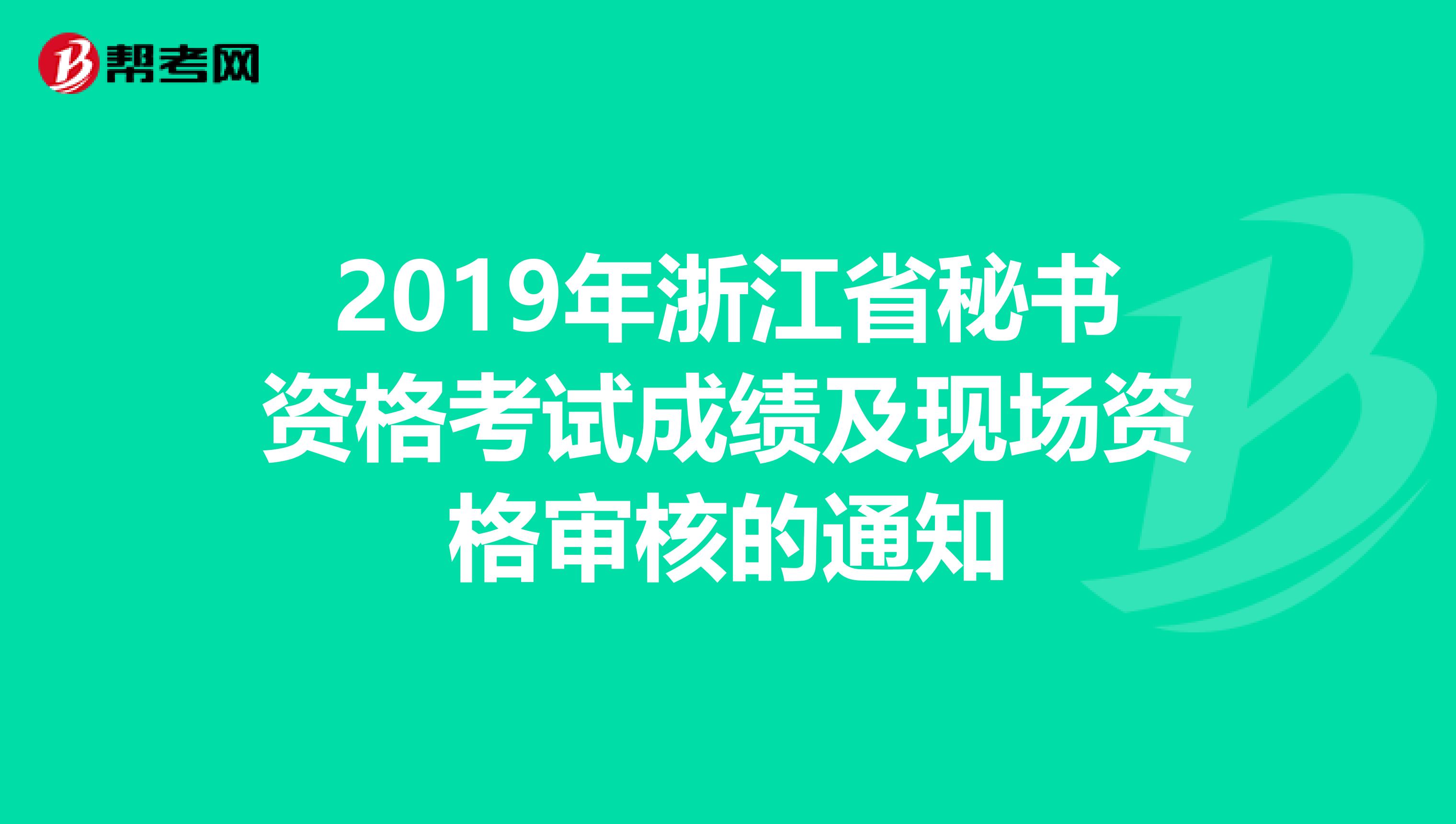 2019年浙江省秘书资格考试成绩及现场资格审核的通知