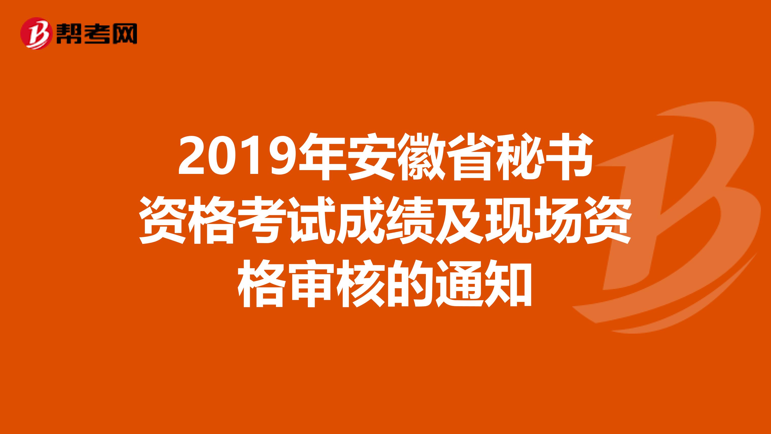 2019年安徽省秘书资格考试成绩及现场资格审核的通知