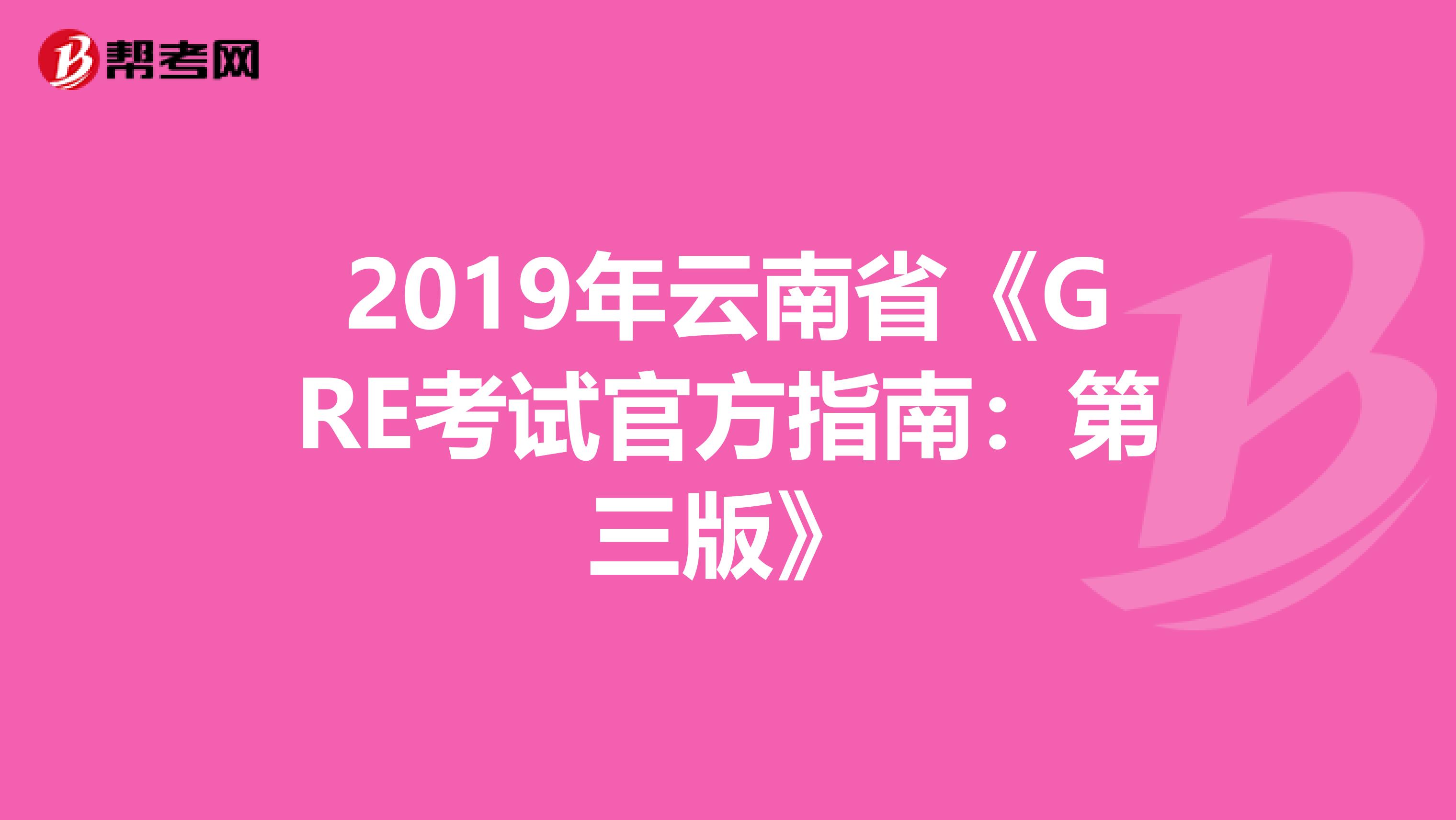 2019年云南省《GRE考试官方指南：第三版》