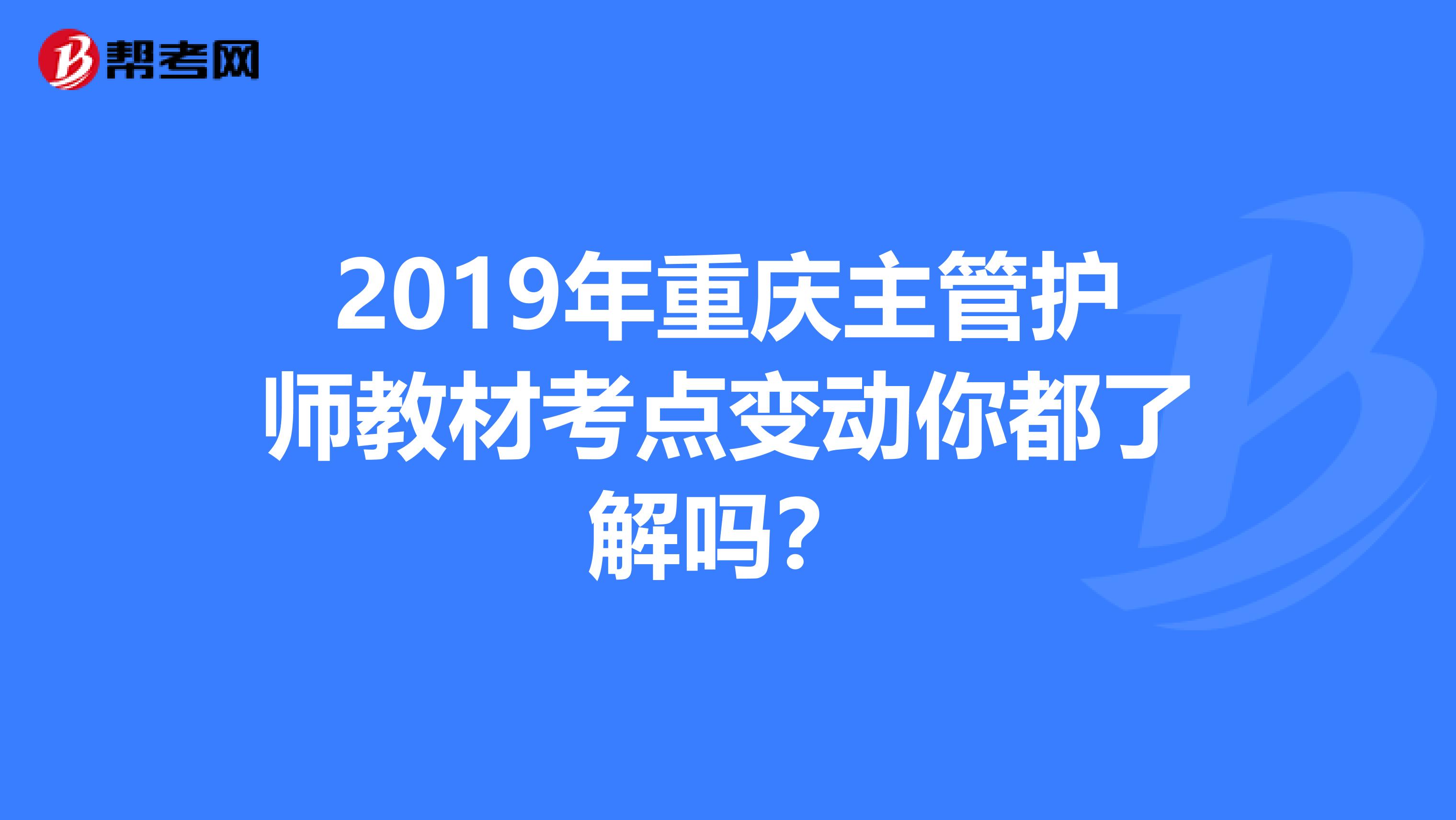 2019年重庆主管护师教材考点变动你都了解吗？