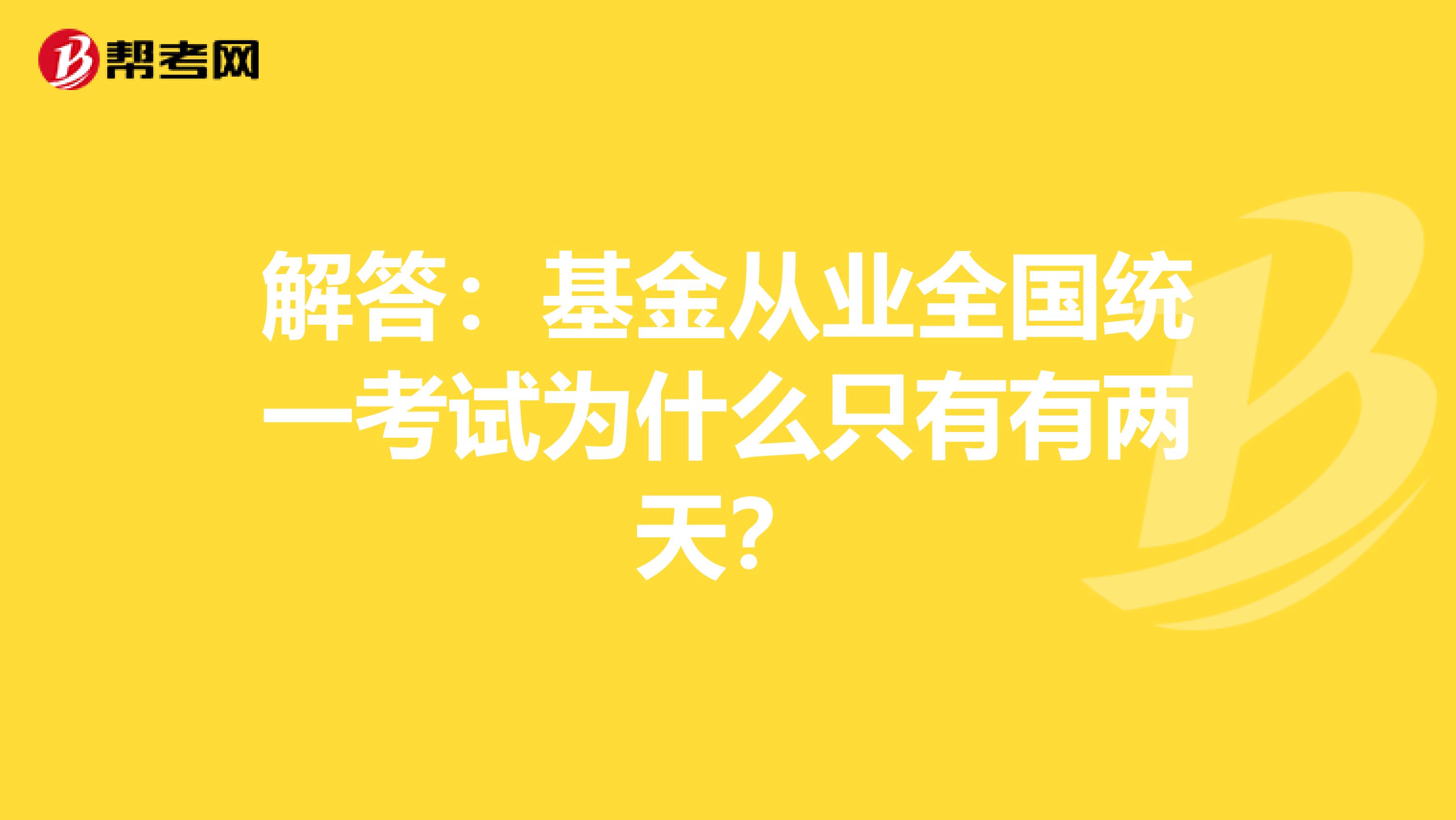 解答：基金从业全国统一考试为什么只有有两天？