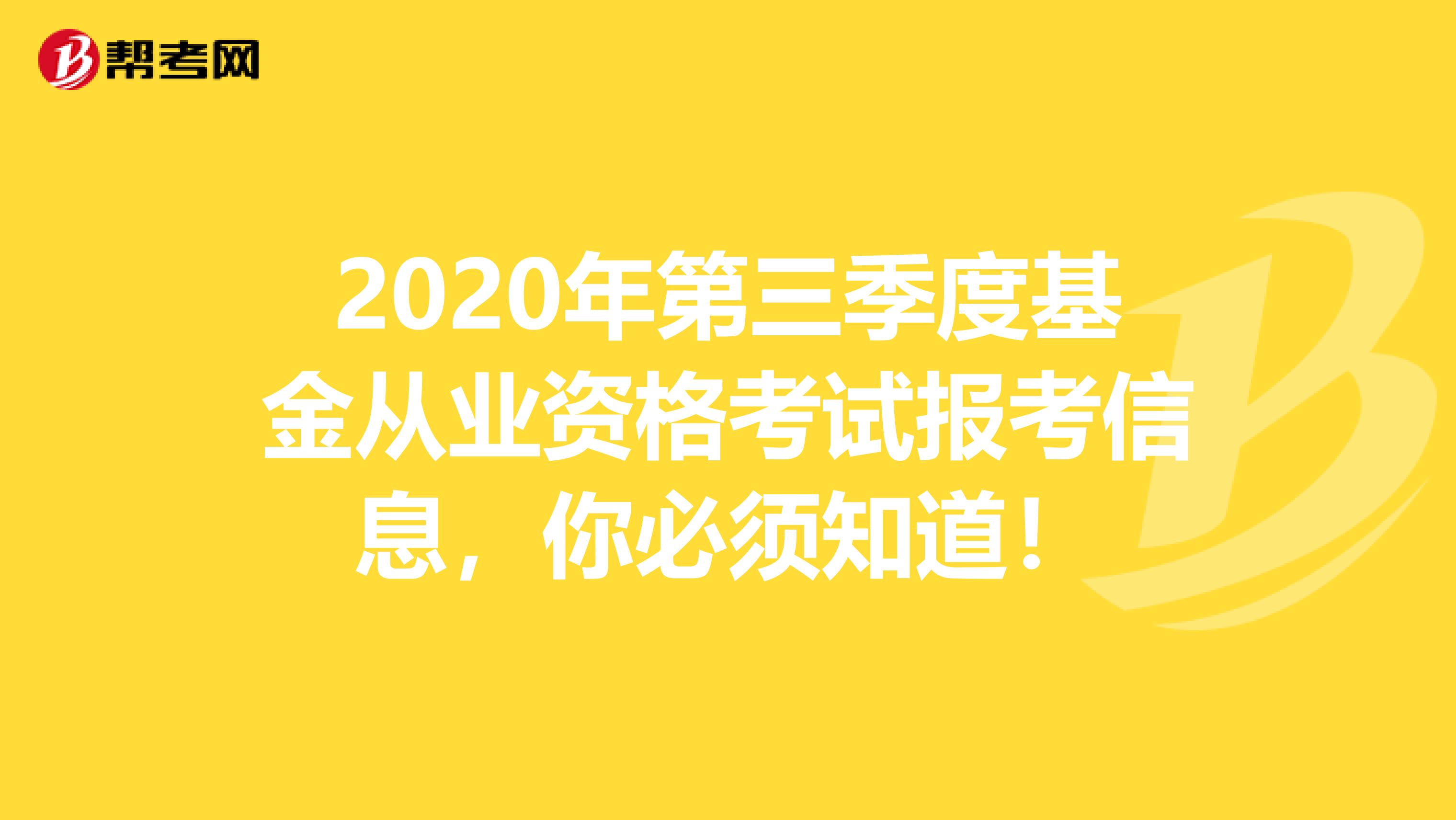 2020年第三季度基金从业资格考试报考信息，你必须知道！