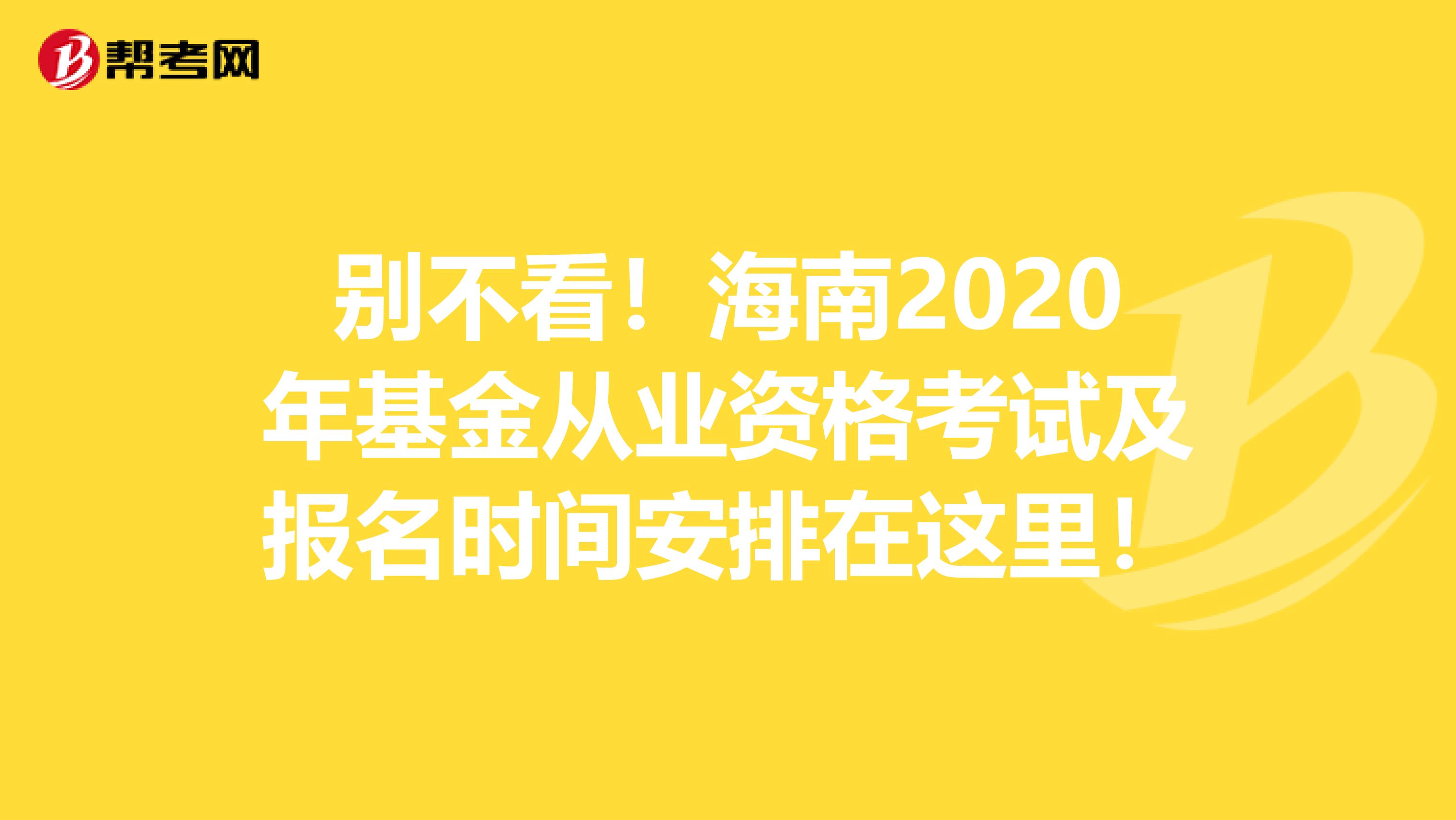 别不看！海南2020年基金从业资格考试及报名时间安排在这里！