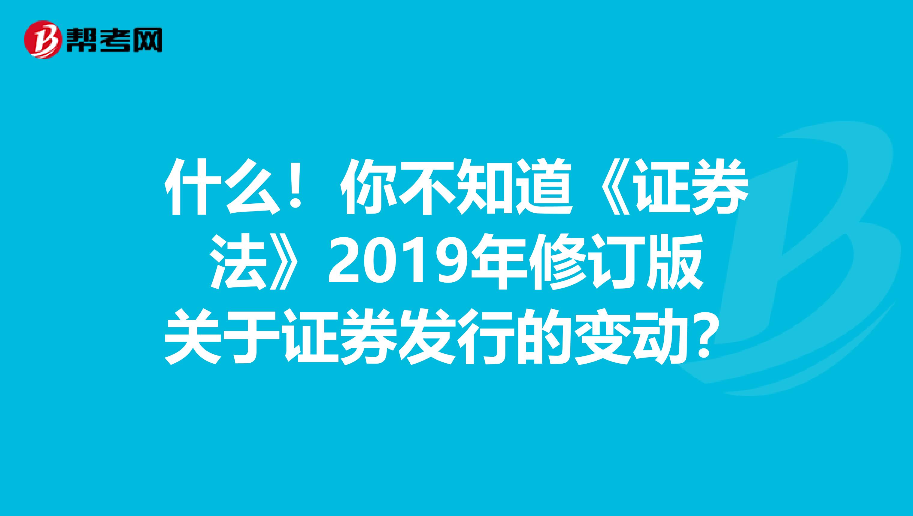 什么！你不知道《证券法》2019年修订版关于证券发行的变动？