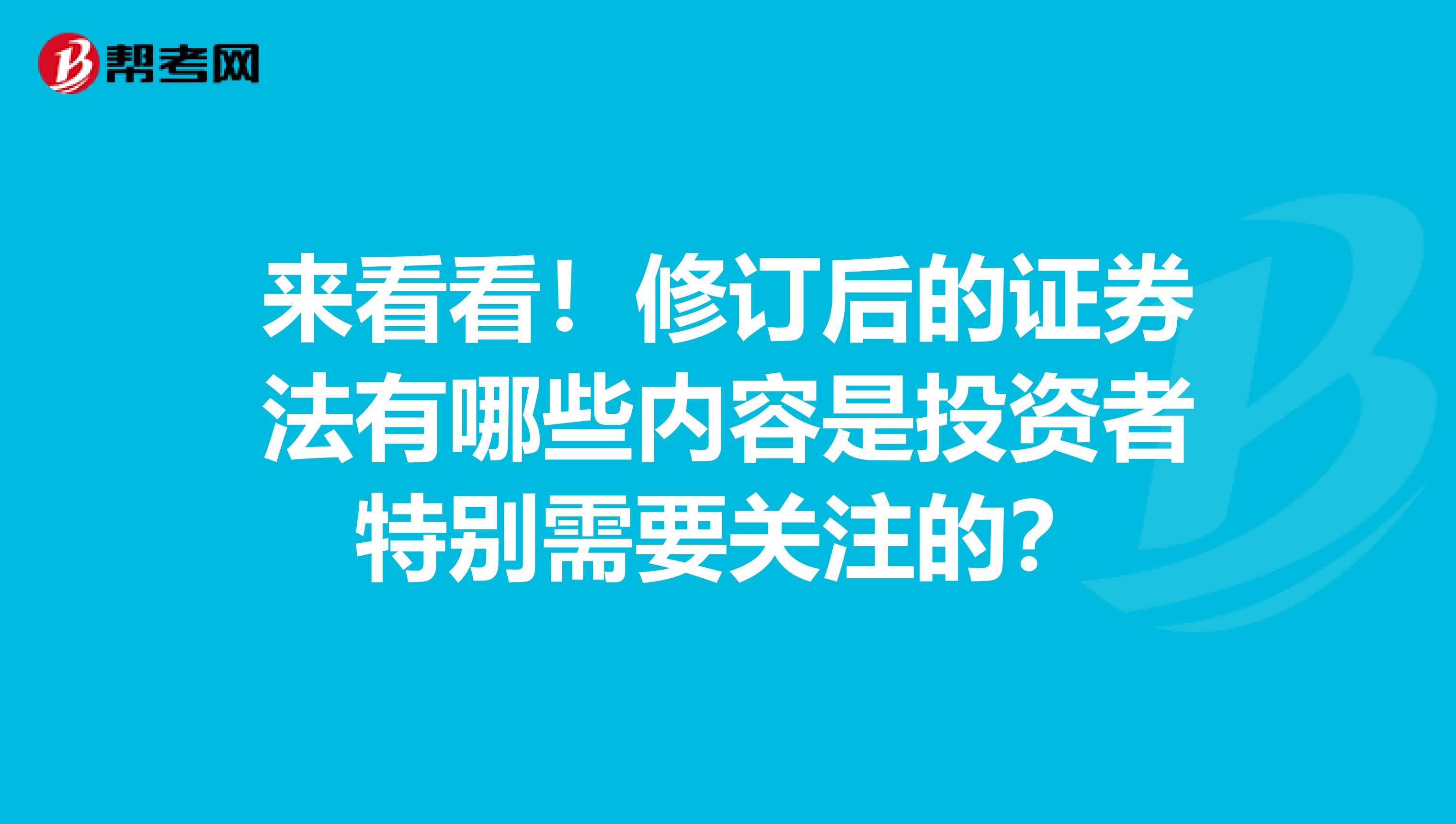 来看看！修订后的证券法有哪些内容是投资者特别需要关注的？