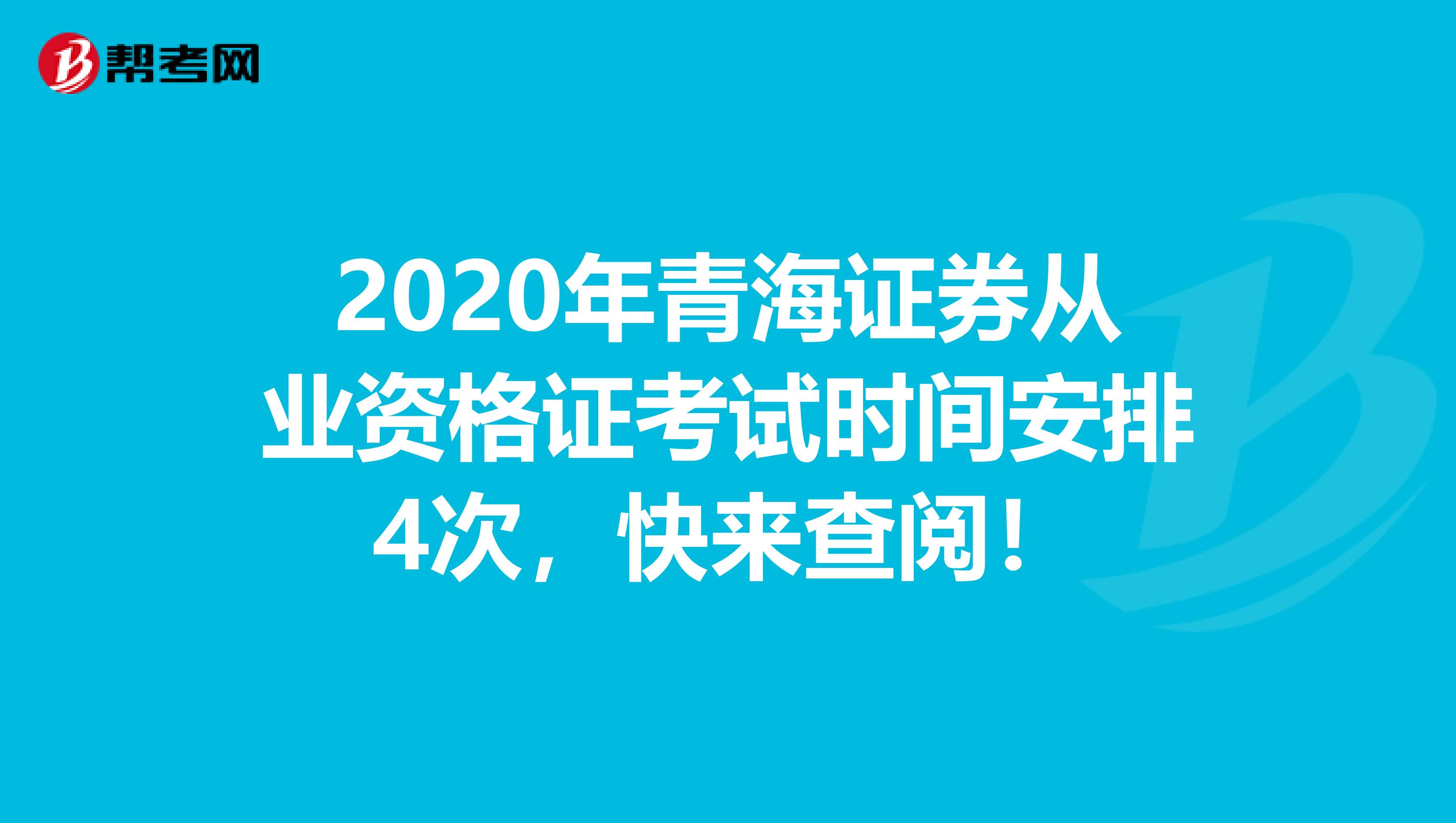 2020年青海证券从业资格证考试时间安排4次，快来查阅！