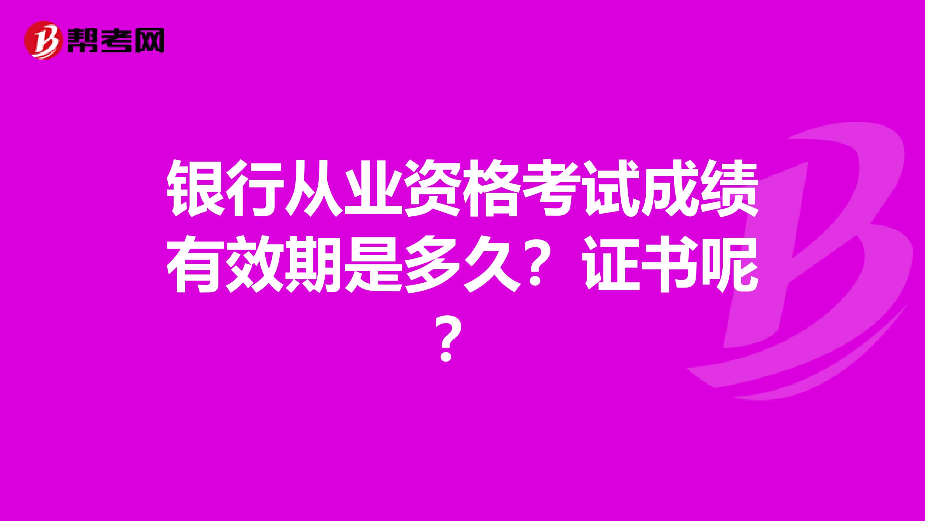 銀行從業資格考試成績有效期是多久？證書呢？