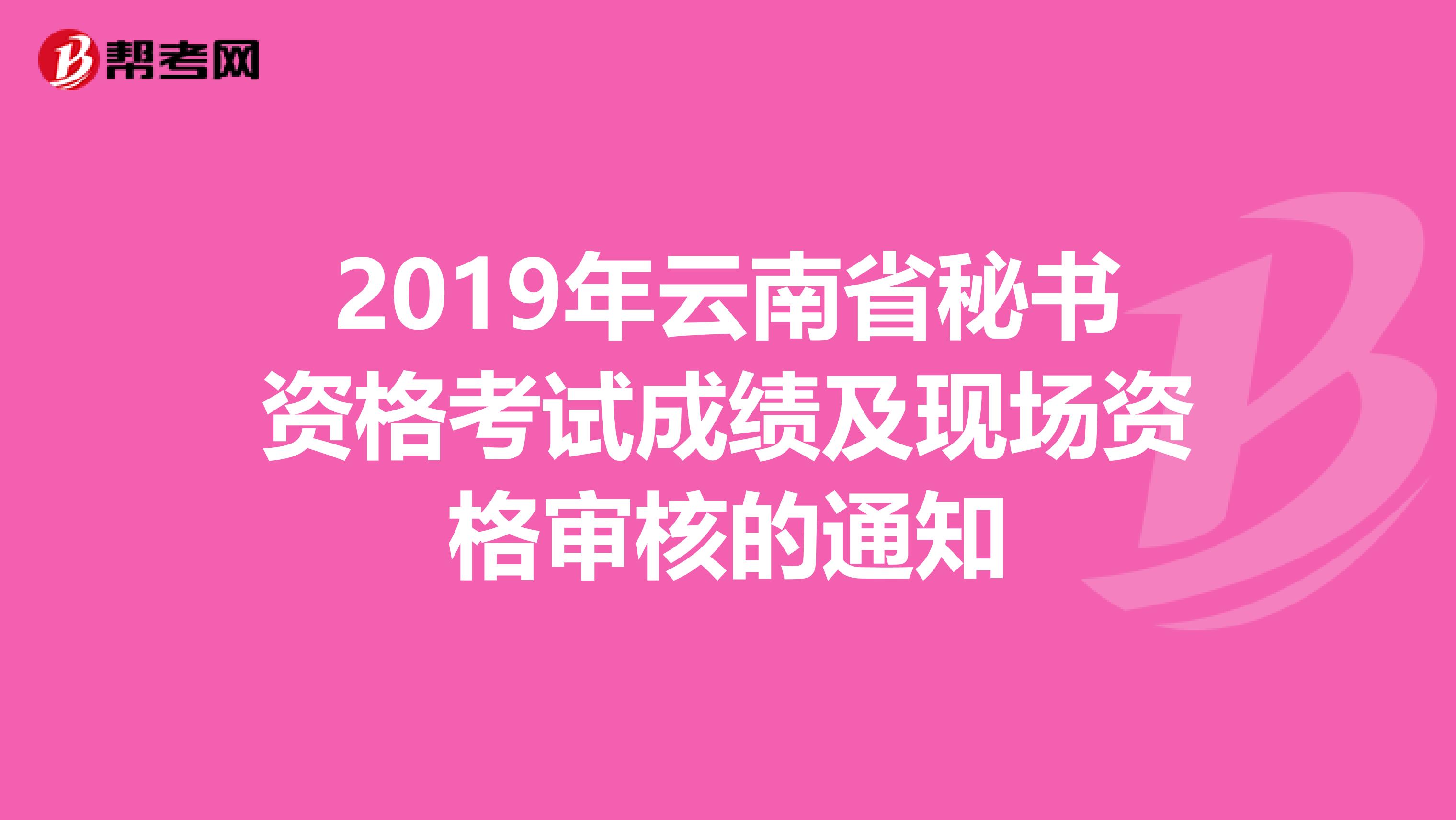 2019年云南省秘书资格考试成绩及现场资格审核的通知