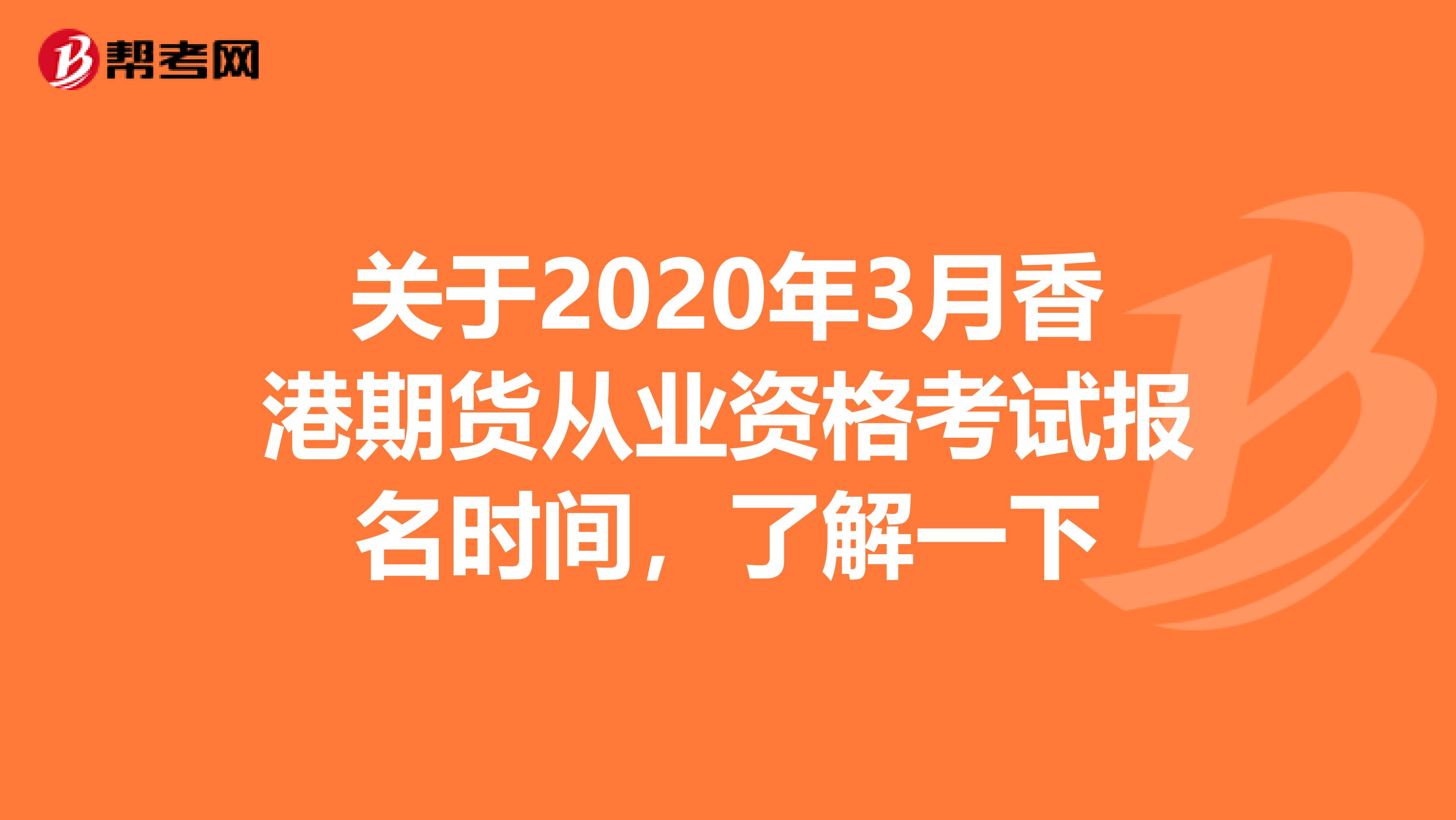 關(guān)于2020年3月香港期貨從業(yè)資格考試報名時間，了解一下