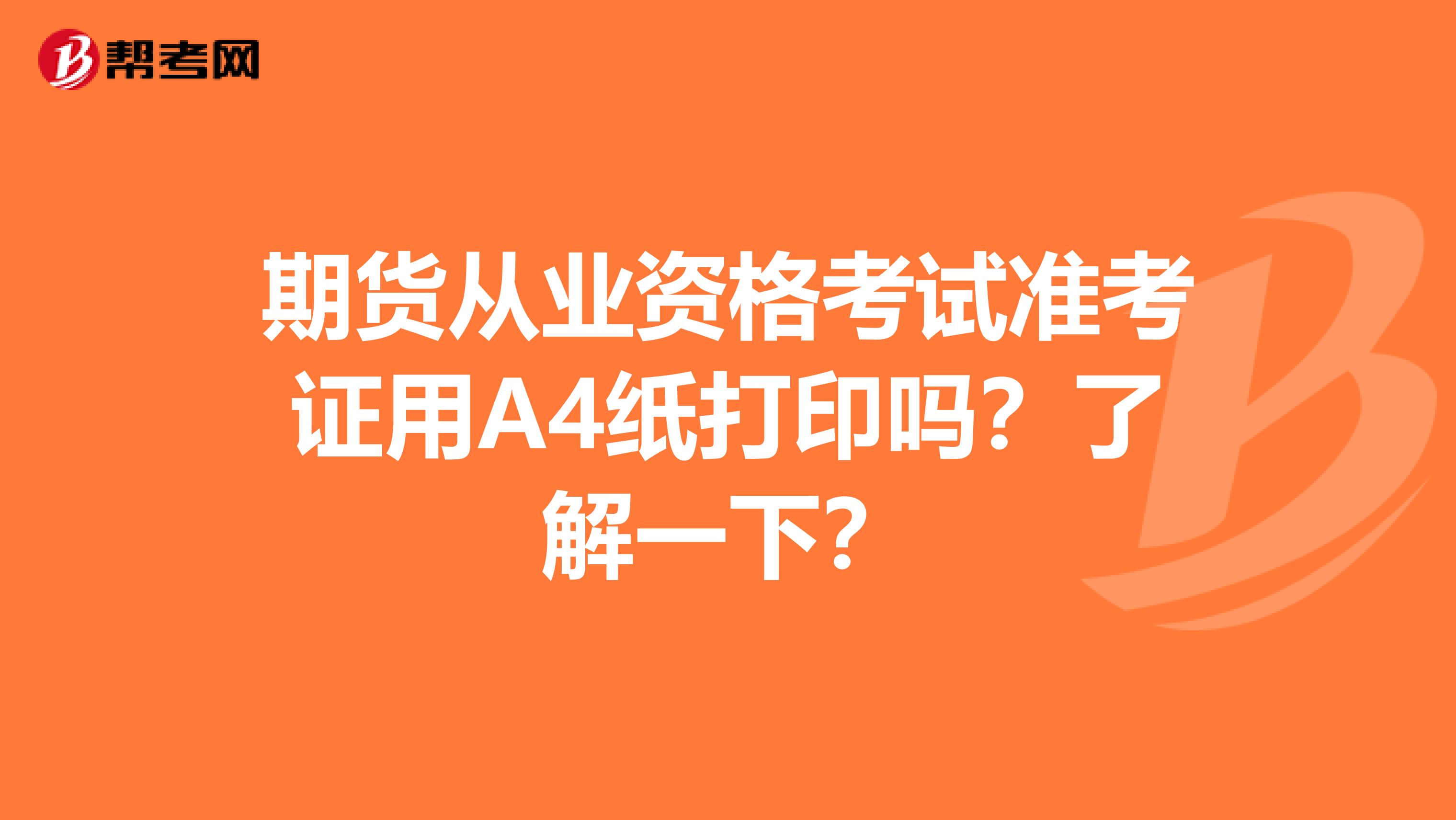 期货从业资格考试准考证用A4纸打印吗？了解一下？