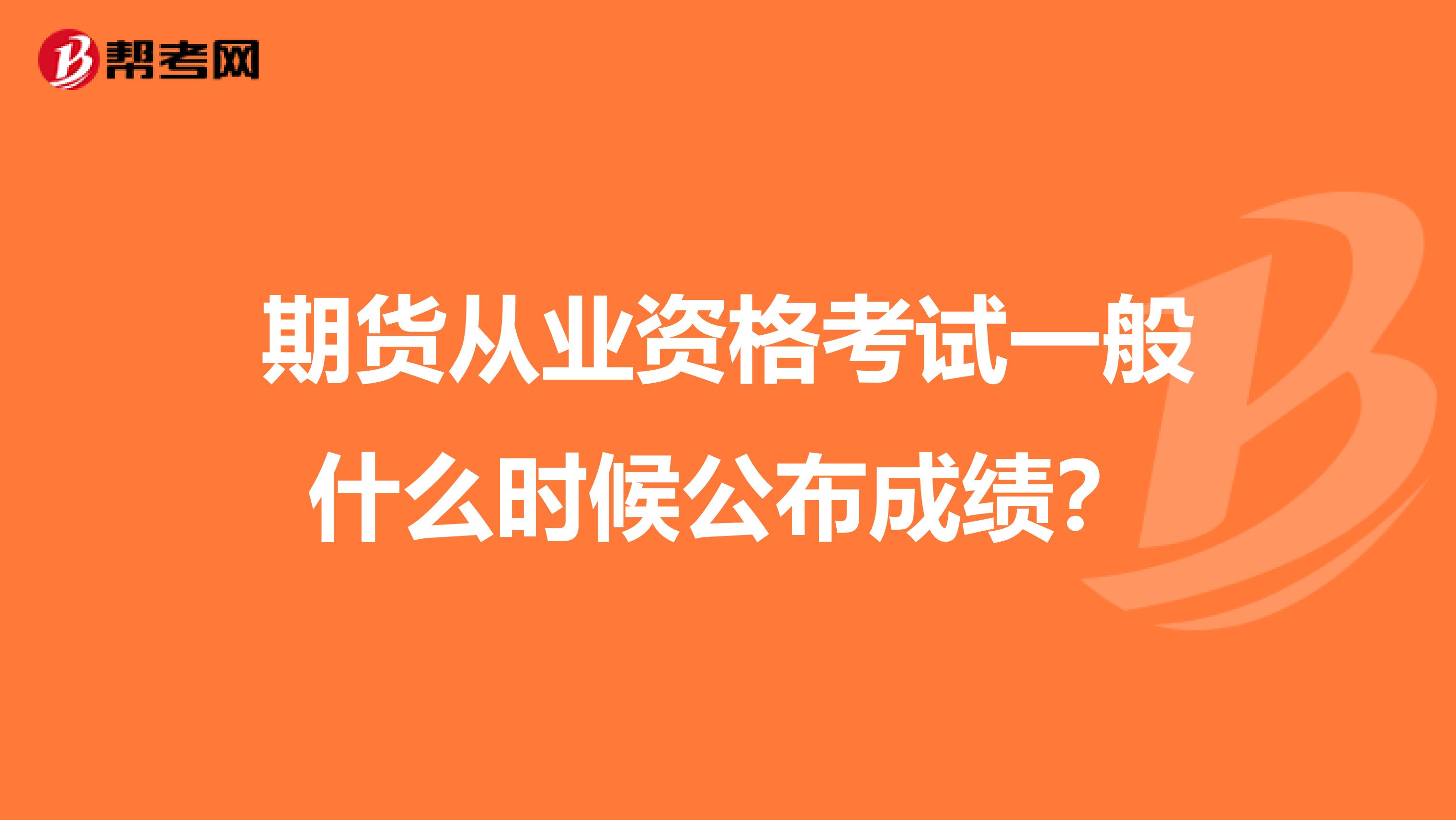 期货从业资格考试一般什么时候公布成绩？