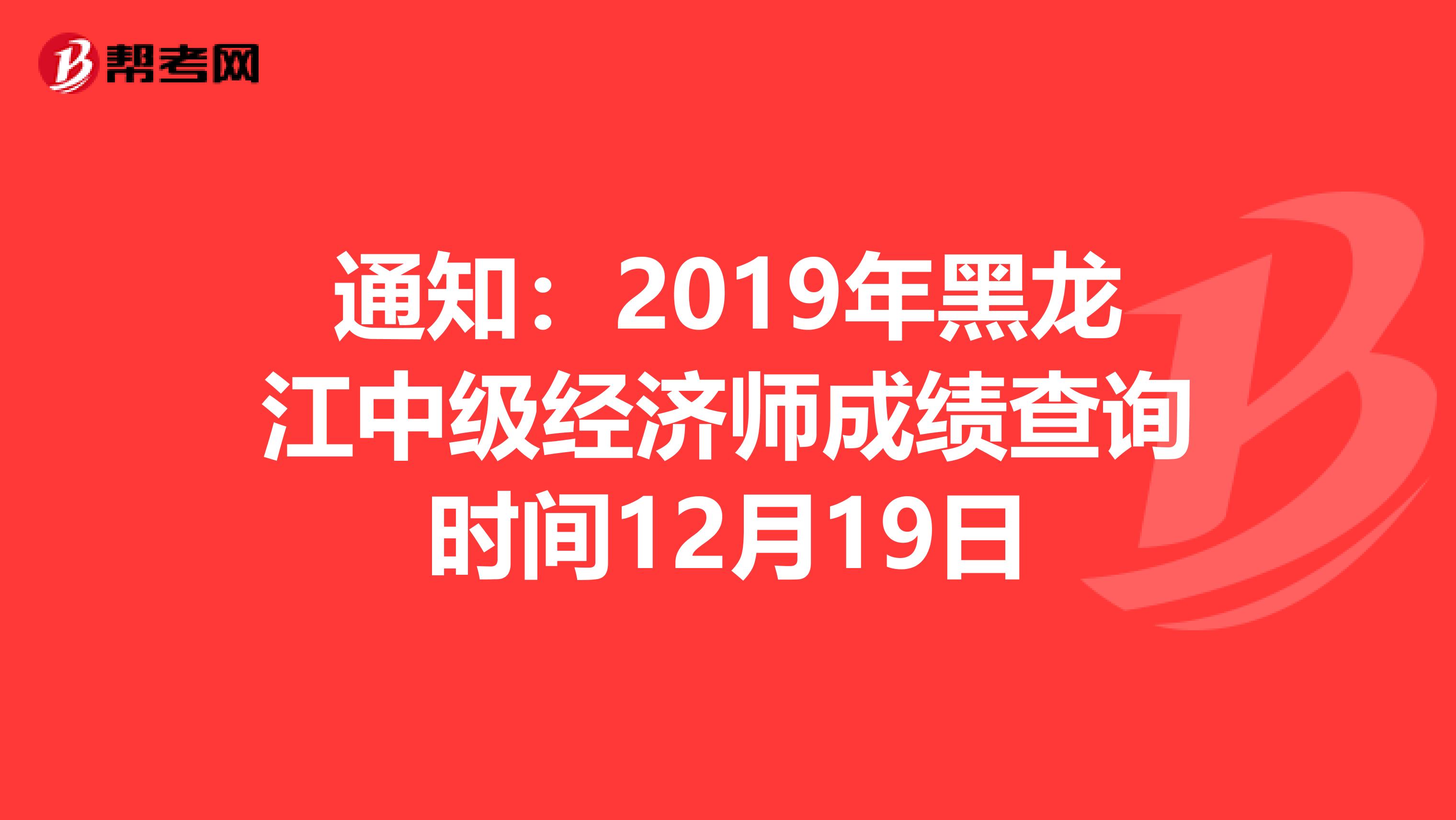 通知：2019年黑龙江中级经济师成绩查询时间12月19日