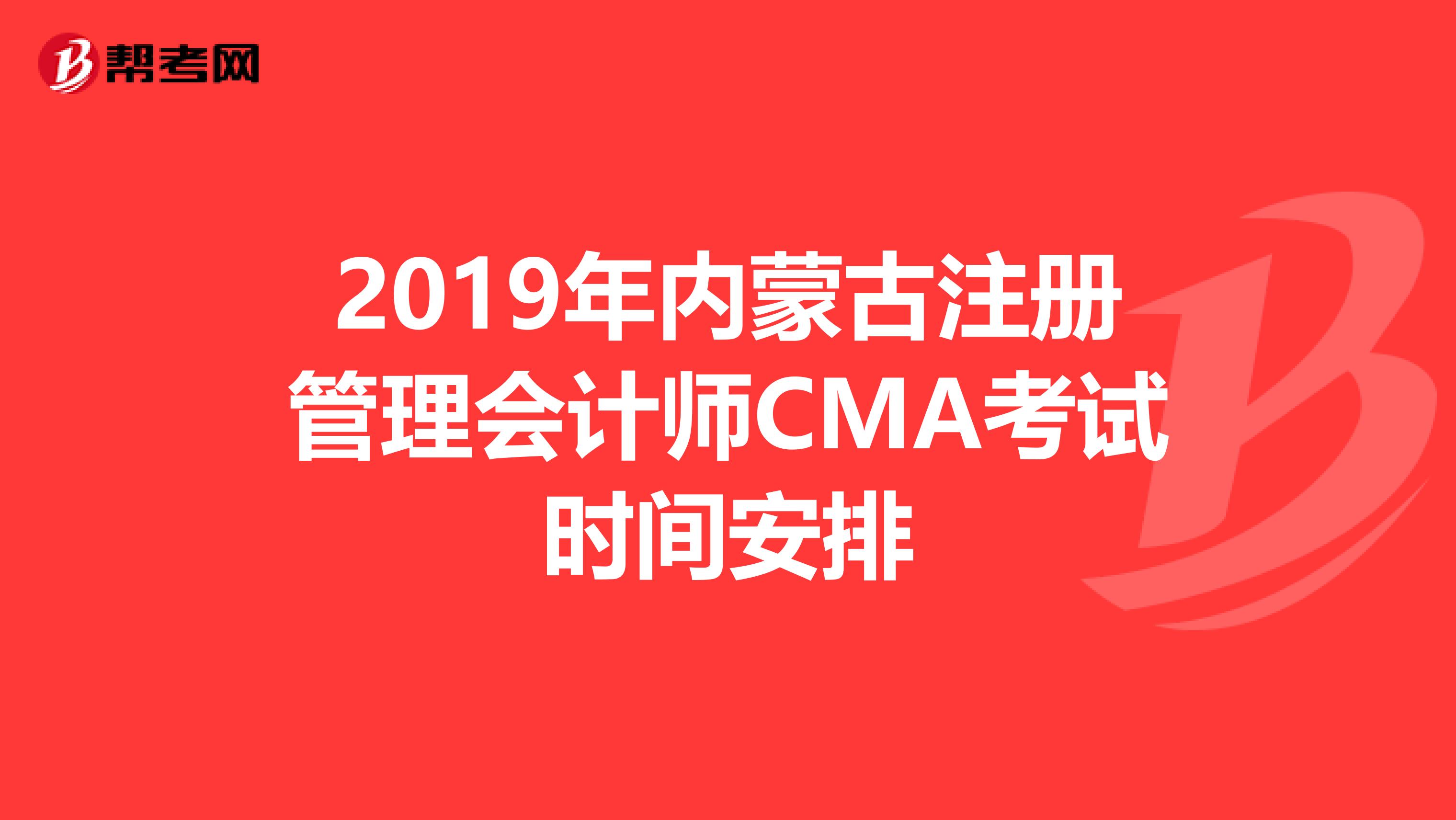 2019年內(nèi)蒙古注冊(cè)管理會(huì)計(jì)師CMA考試時(shí)間安排