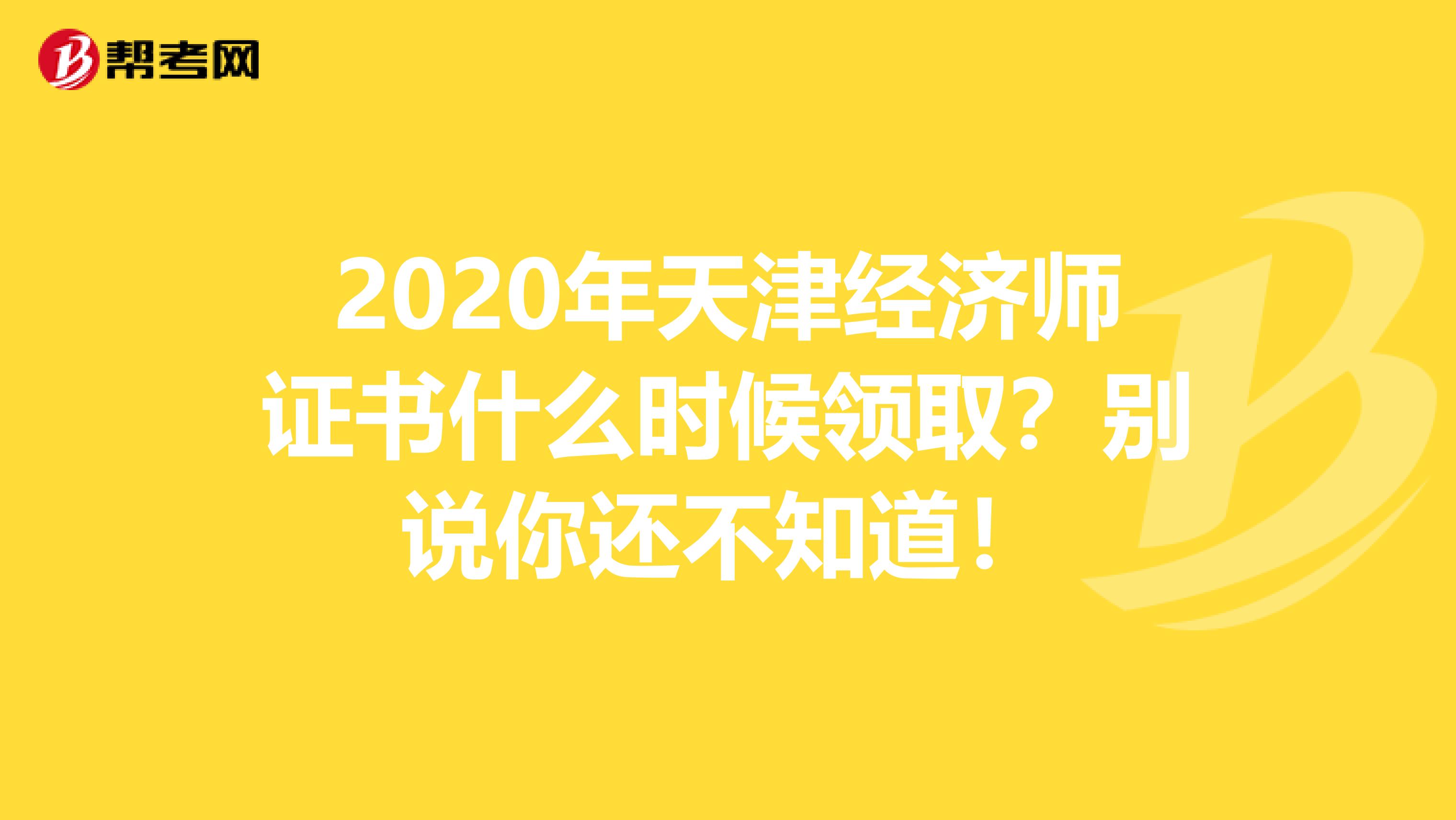 2020年天津经济师证书什么时候领取？别说你还不知道！