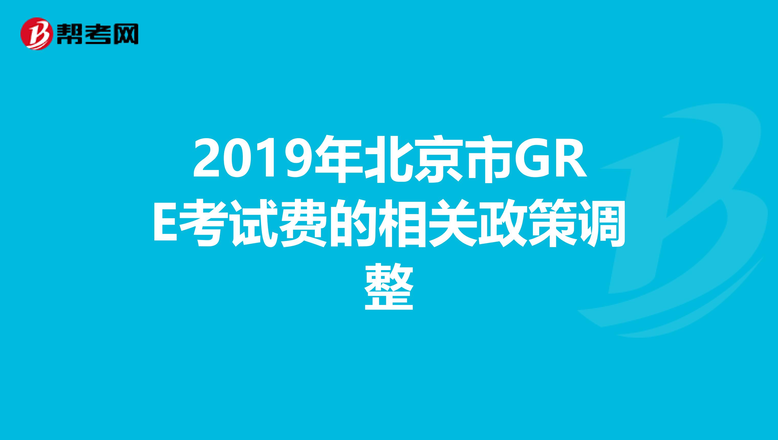 2019年北京市GRE考试费的相关政策调整