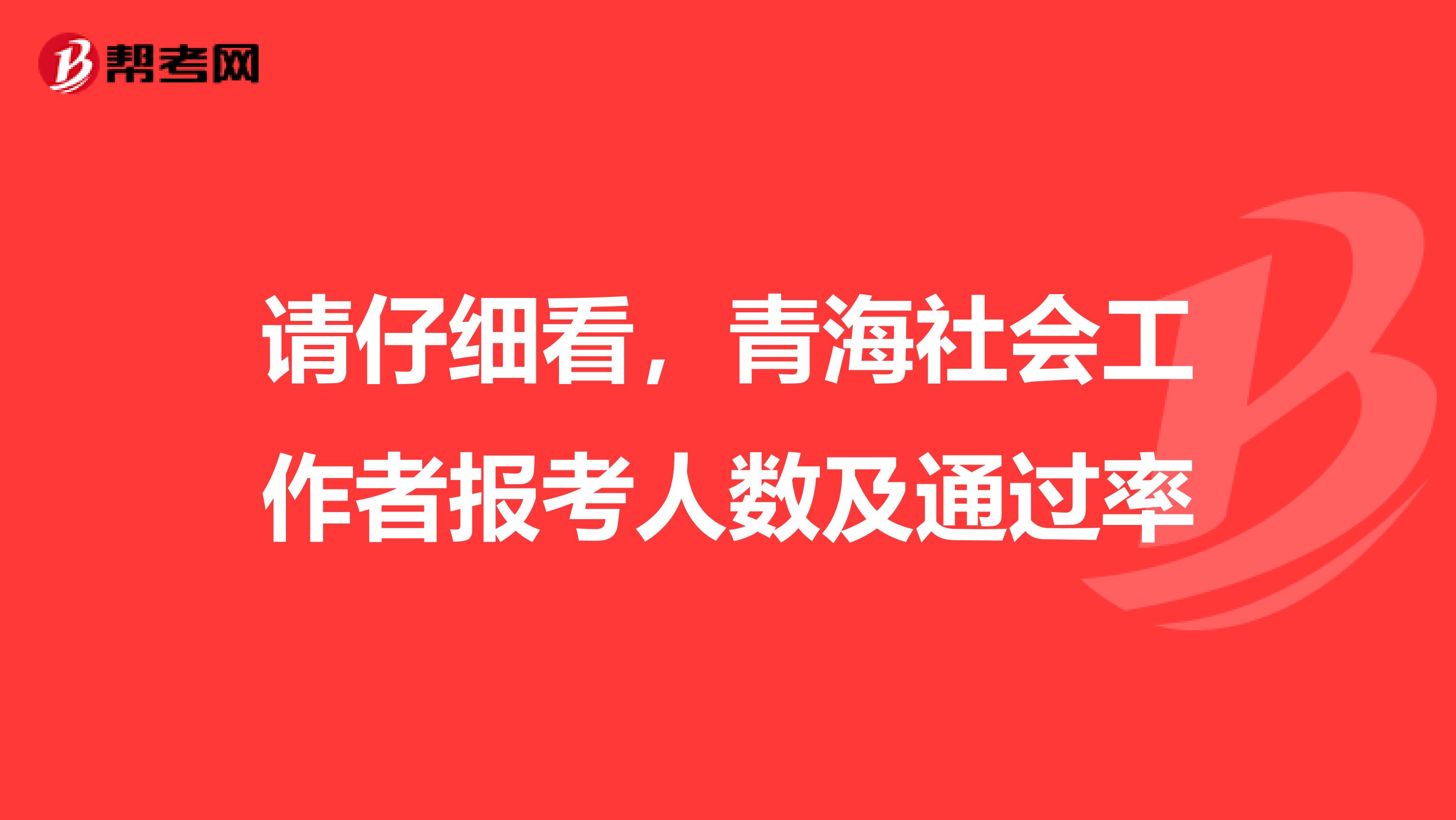 请仔细看，青海社会工作者报考人数及通过率