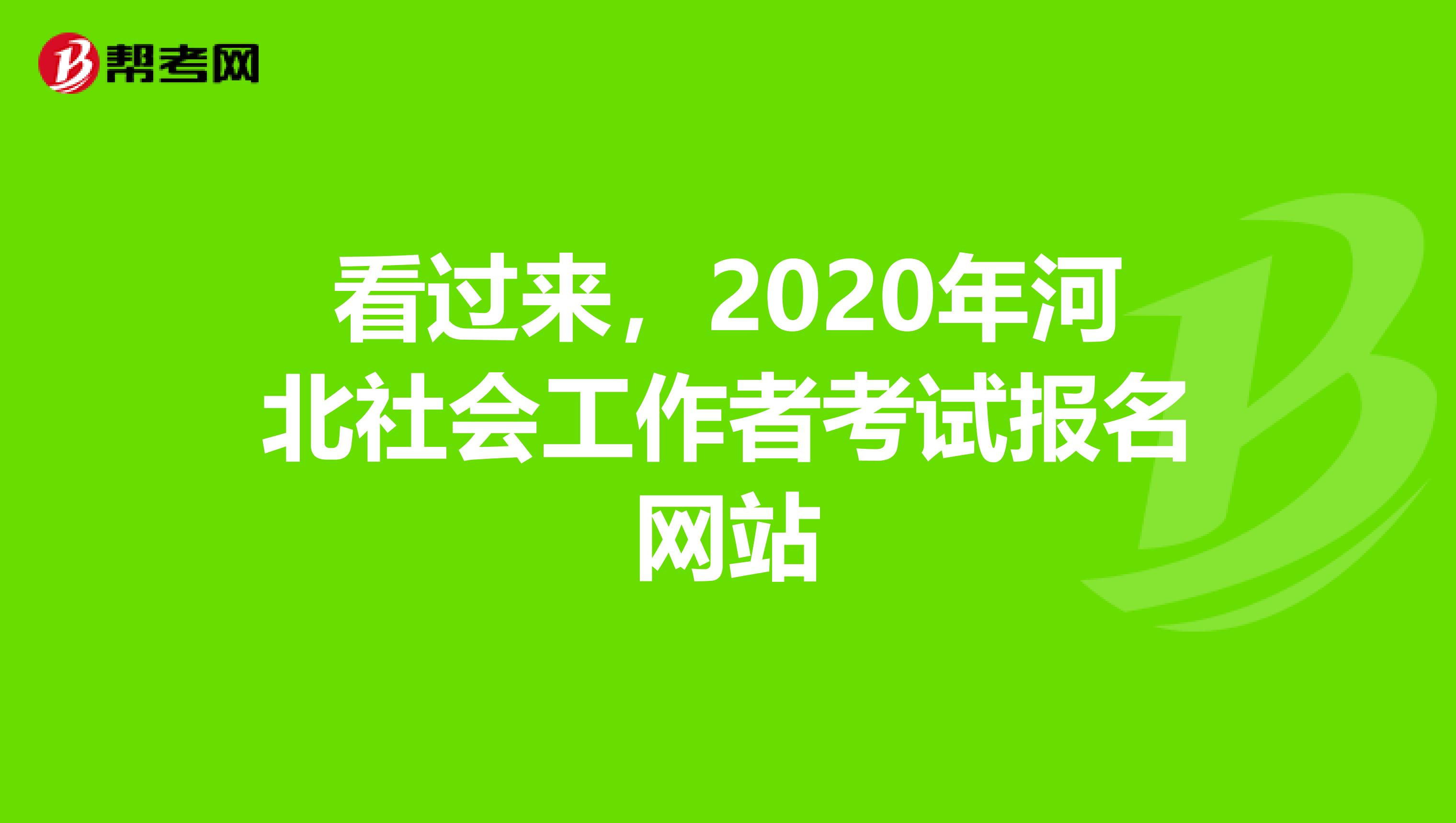 看过来，2020年河北社会工作者考试报名网站