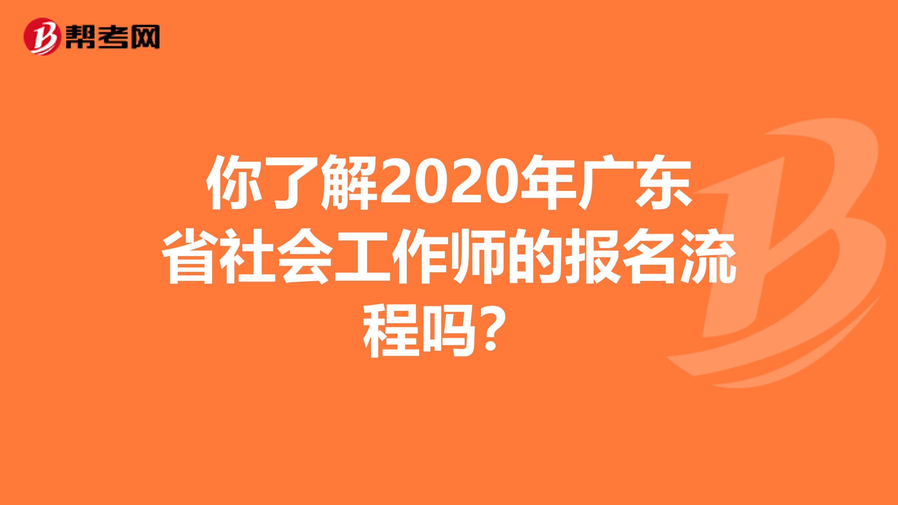 你了解2020年广东省社会工作师的报名流程吗？