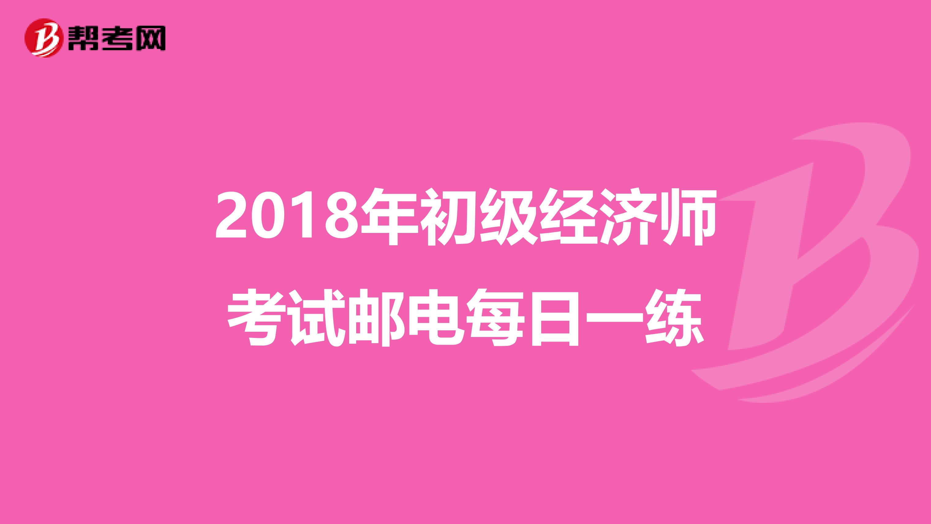 2018年初级经济师考试邮电每日一练