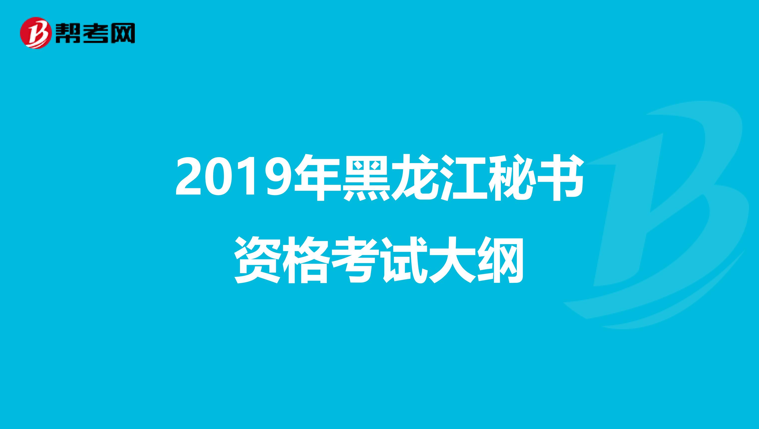 2019年黑龙江秘书资格考试大纲