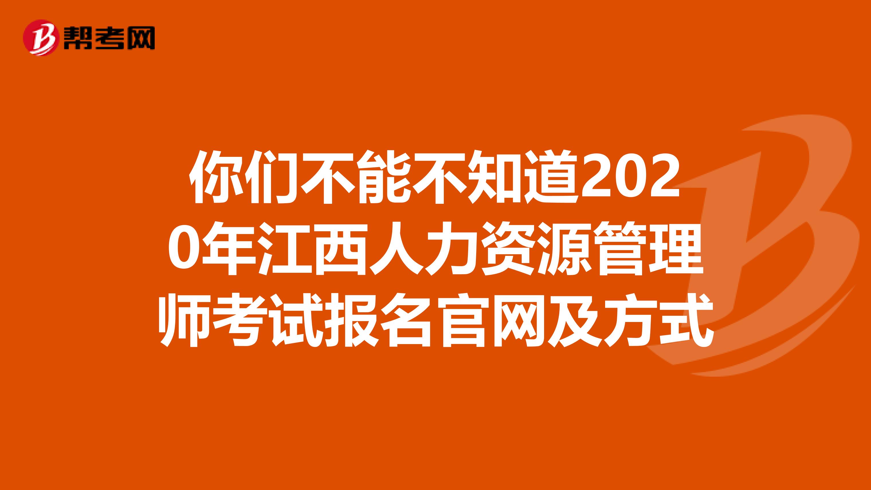 你们不能不知道2020年江西人力资源管理师考试报名官网及方式