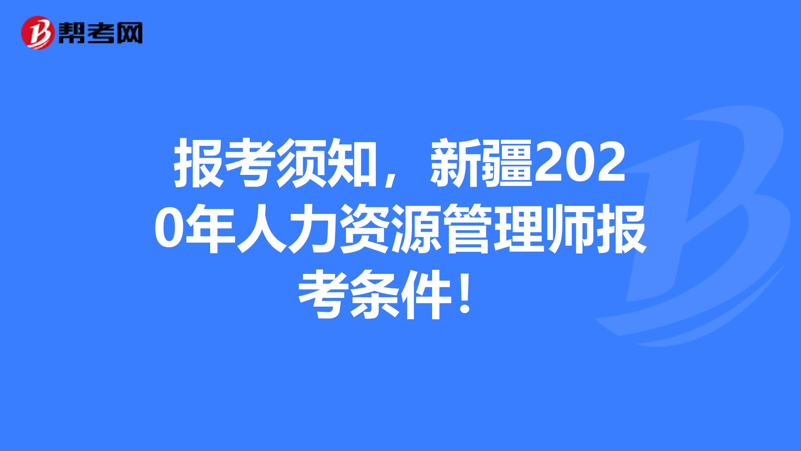 報考須知，新疆2020年人力資源管理師報考條件！