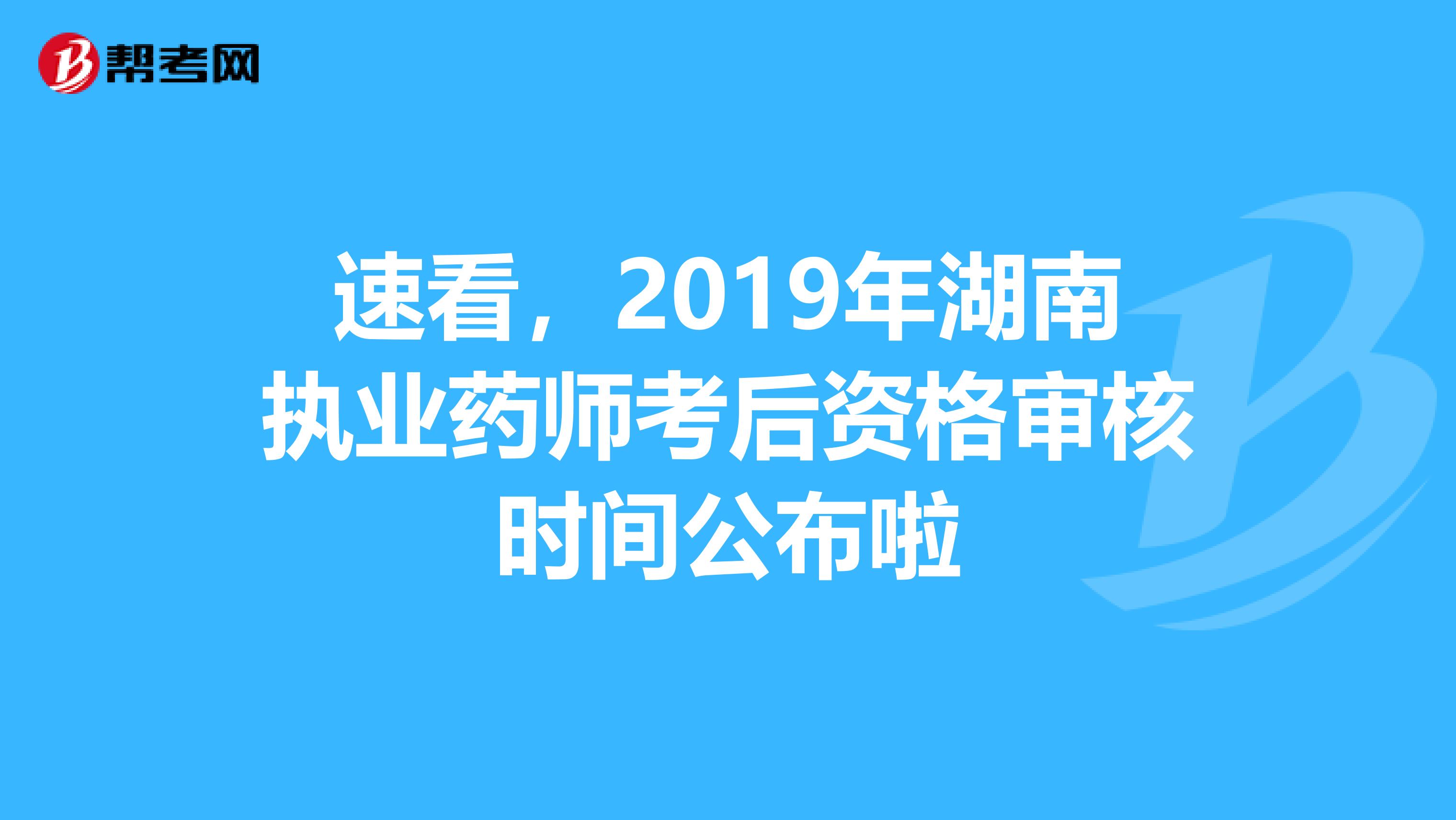 速看，2019年湖南执业药师考后资格审核时间公布啦