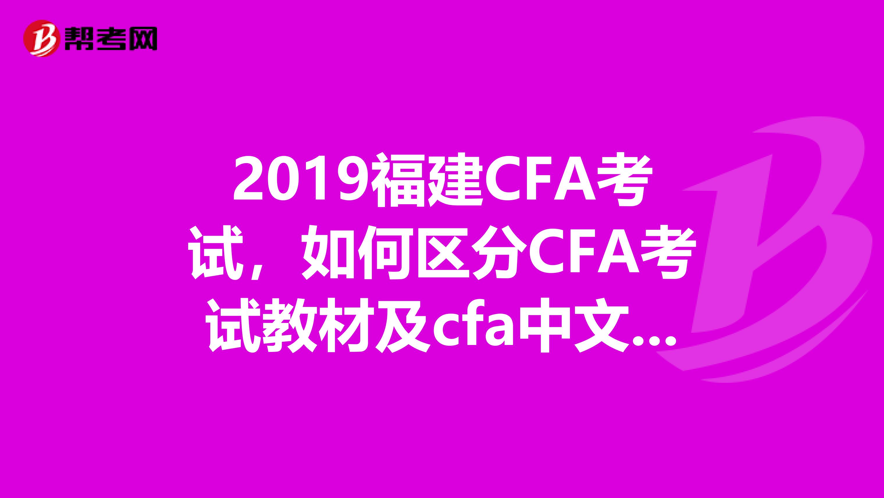 2019福建CFA考試，如何區分CFA考試教材及cfa中文教材？