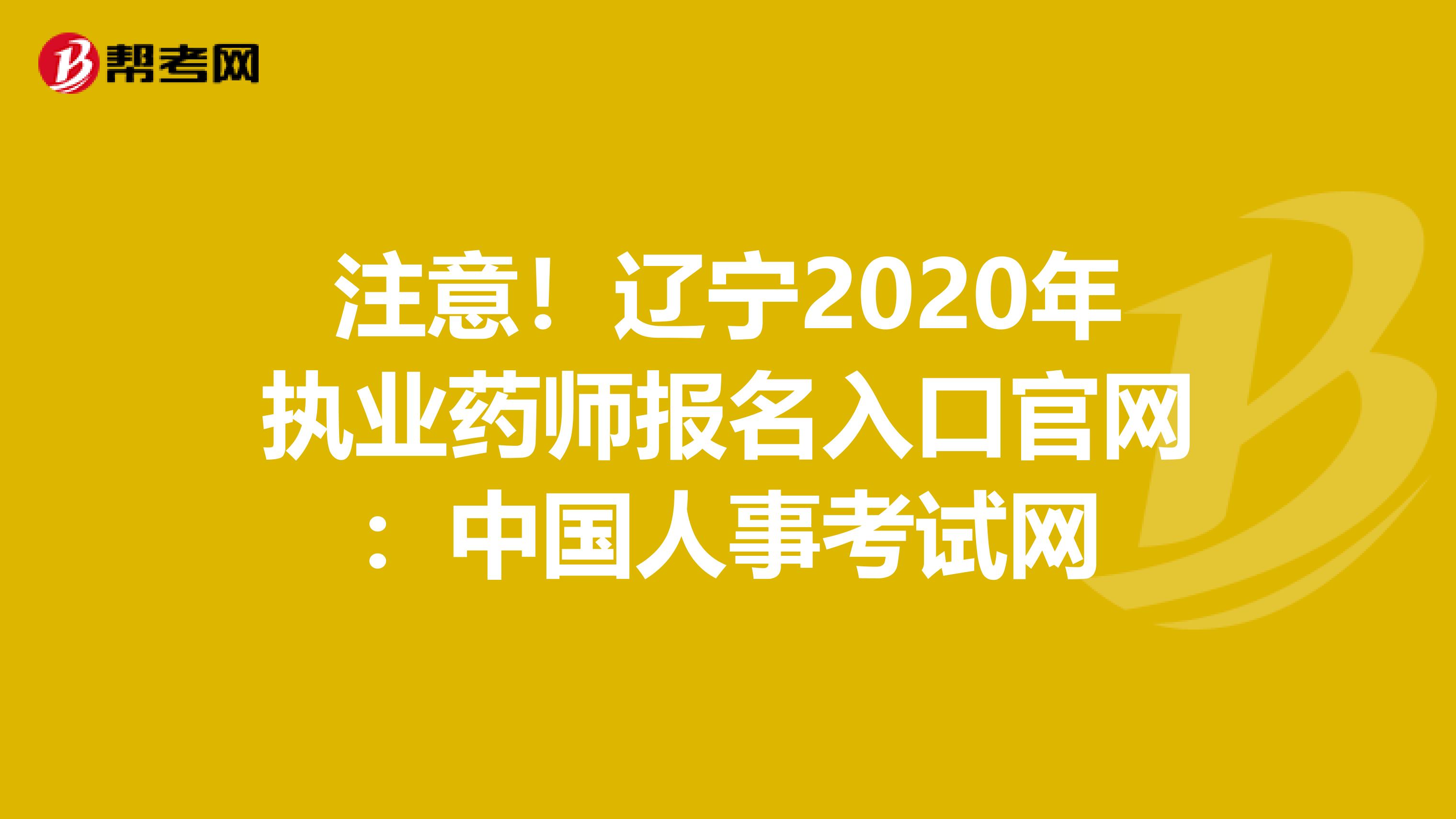 注意！辽宁2020年执业药师报名入口官网：中国人事考试网