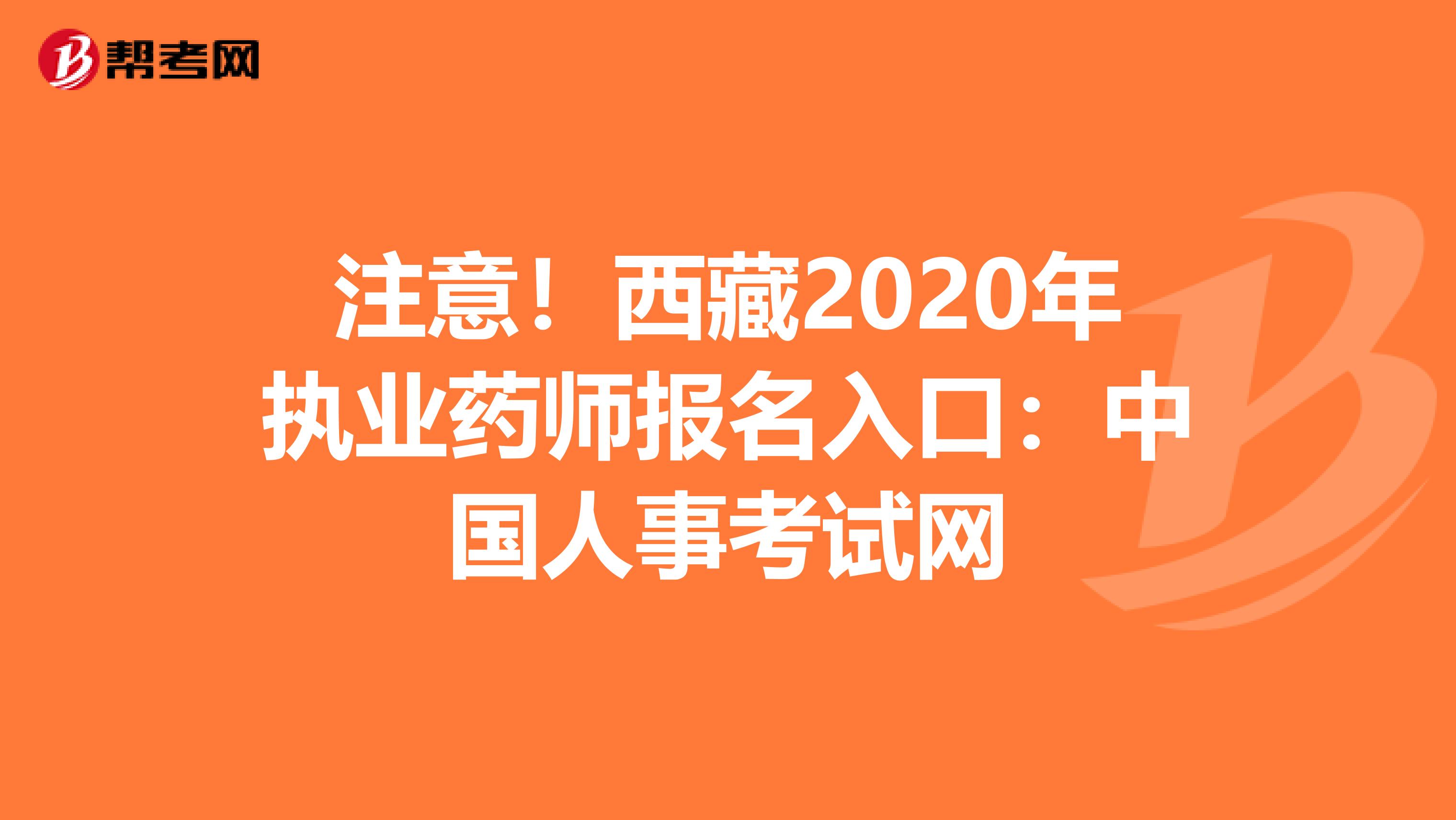 注意！西藏2020年执业药师报名入口：中国人事考试网