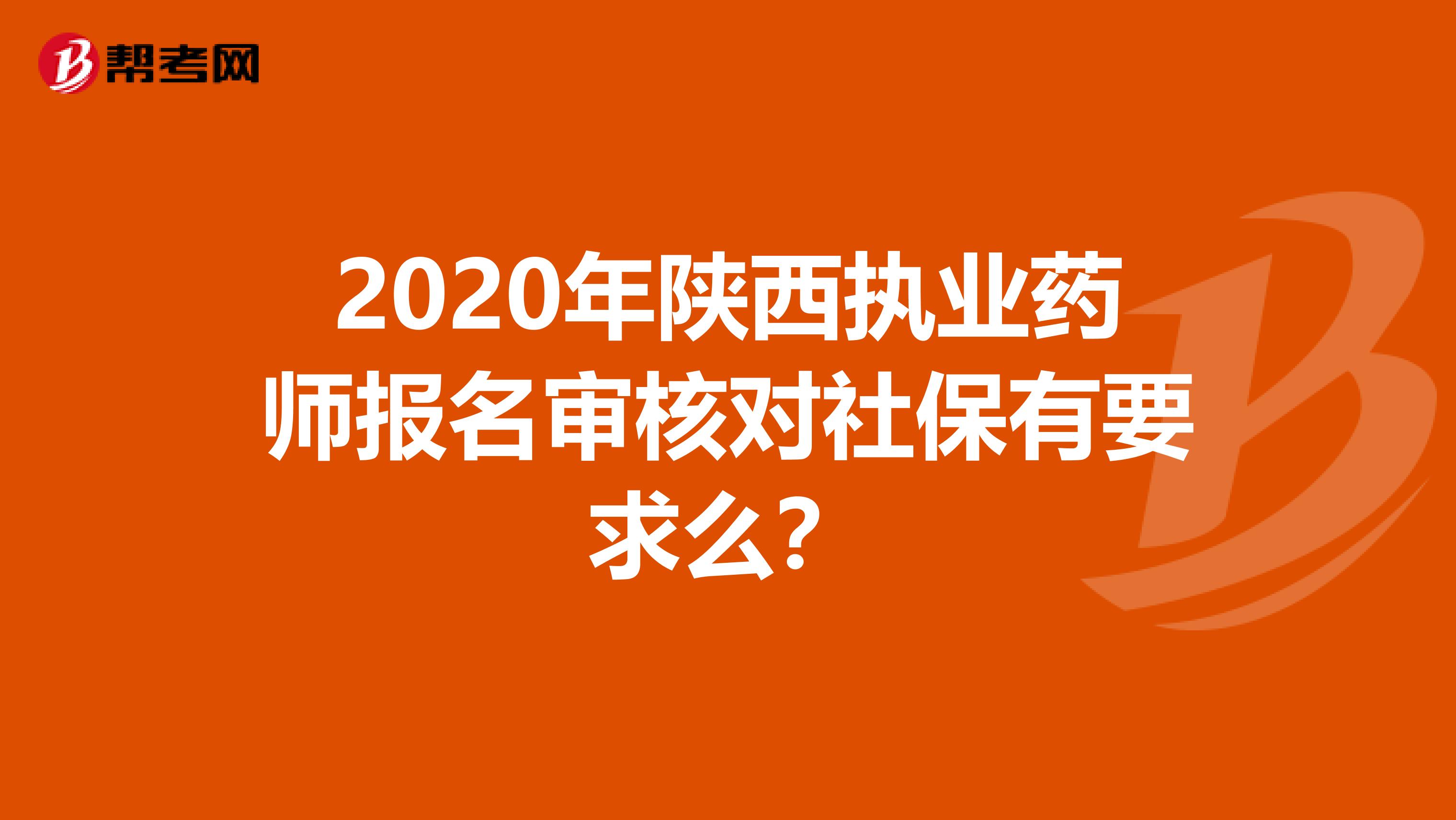 2020年陕西执业药师报名审核对社保有要求么？