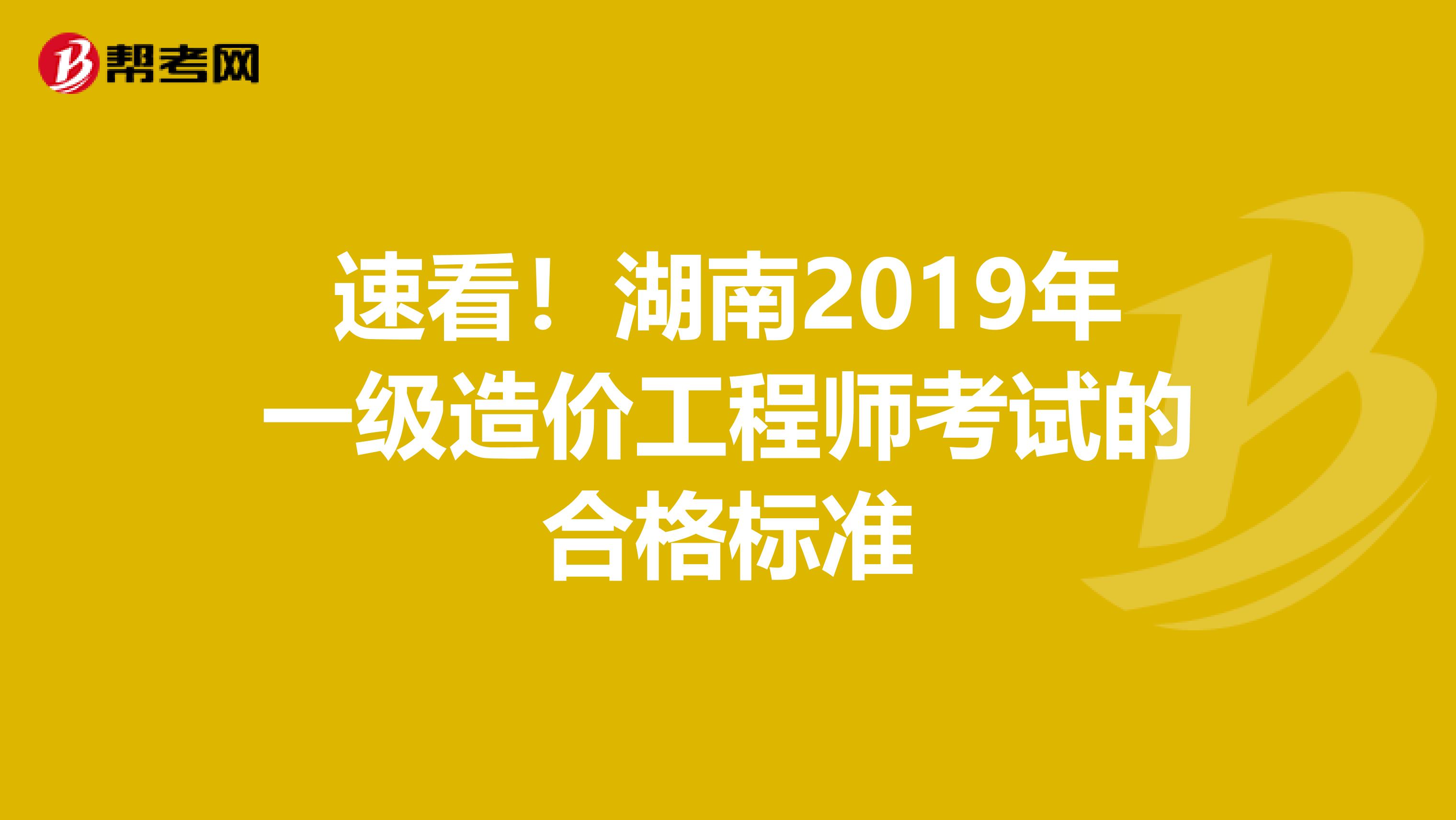速看！湖南2019年一级造价工程师考试的合格标准