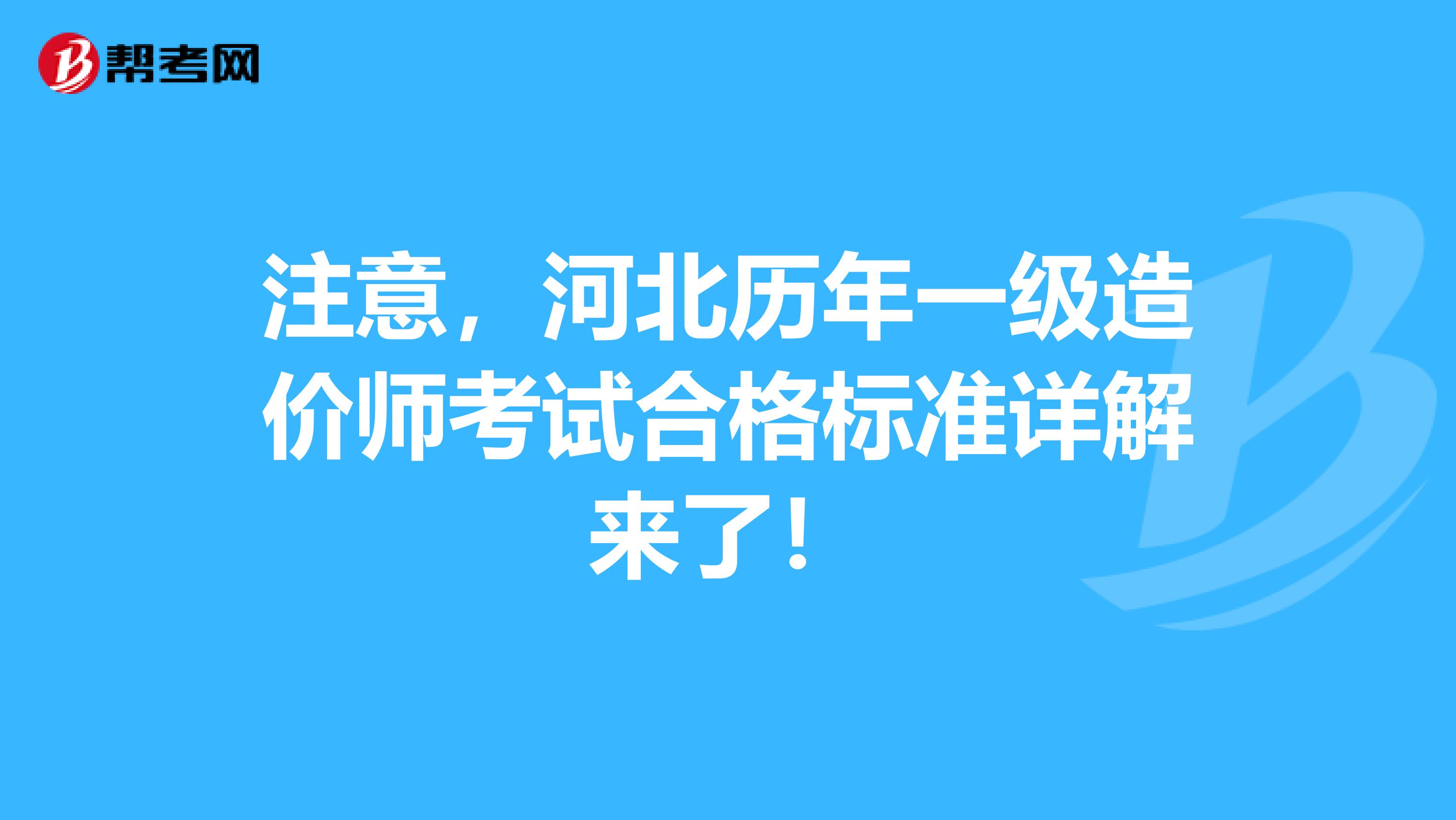 注意，河北历年一级造价师考试合格标准详解来了！