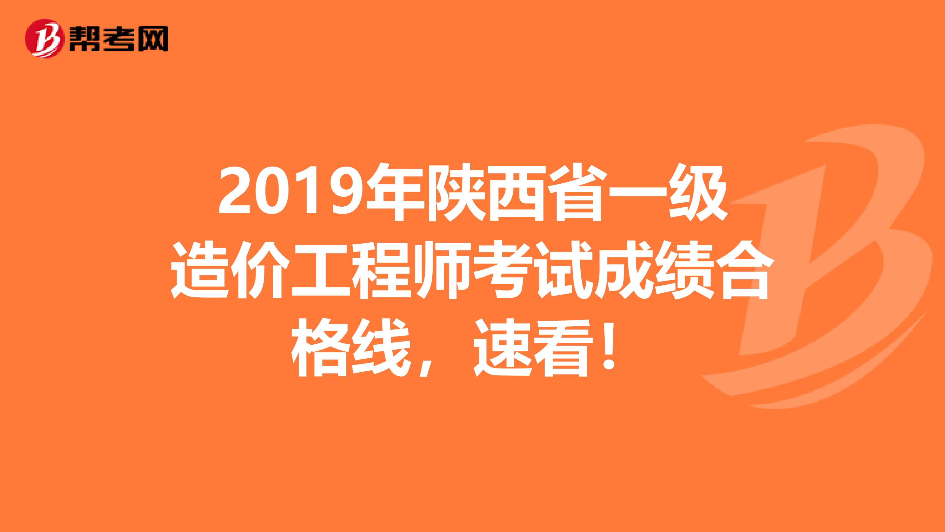 2019年陕西省一级造价工程师考试成绩合格线，速看！