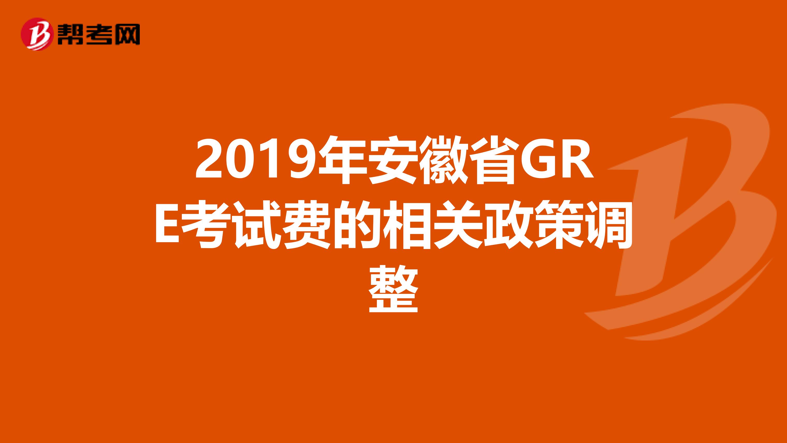 2019年安徽省GRE考试费的相关政策调整