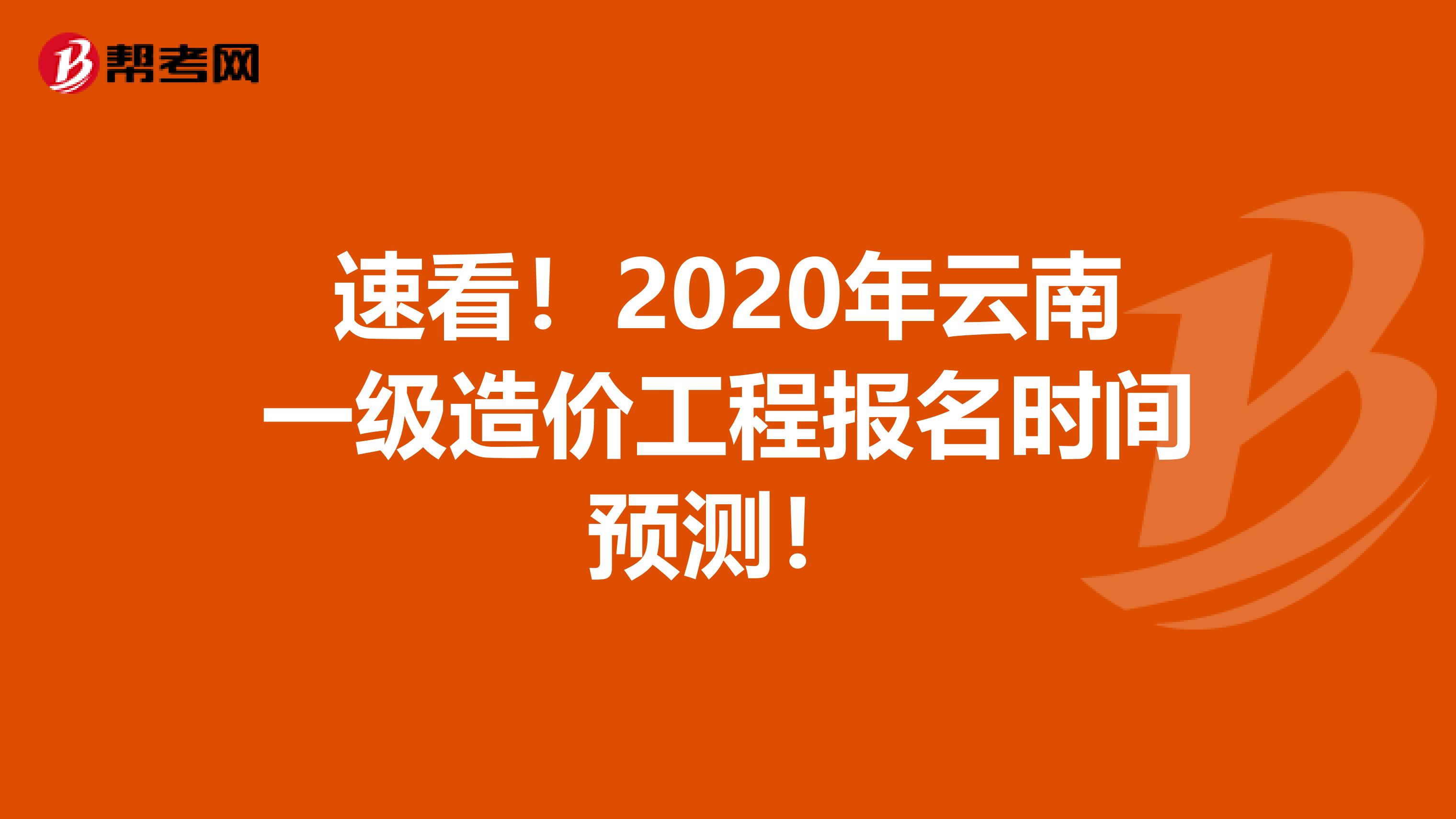 速看！2020年云南一级造价工程报名时间预测！