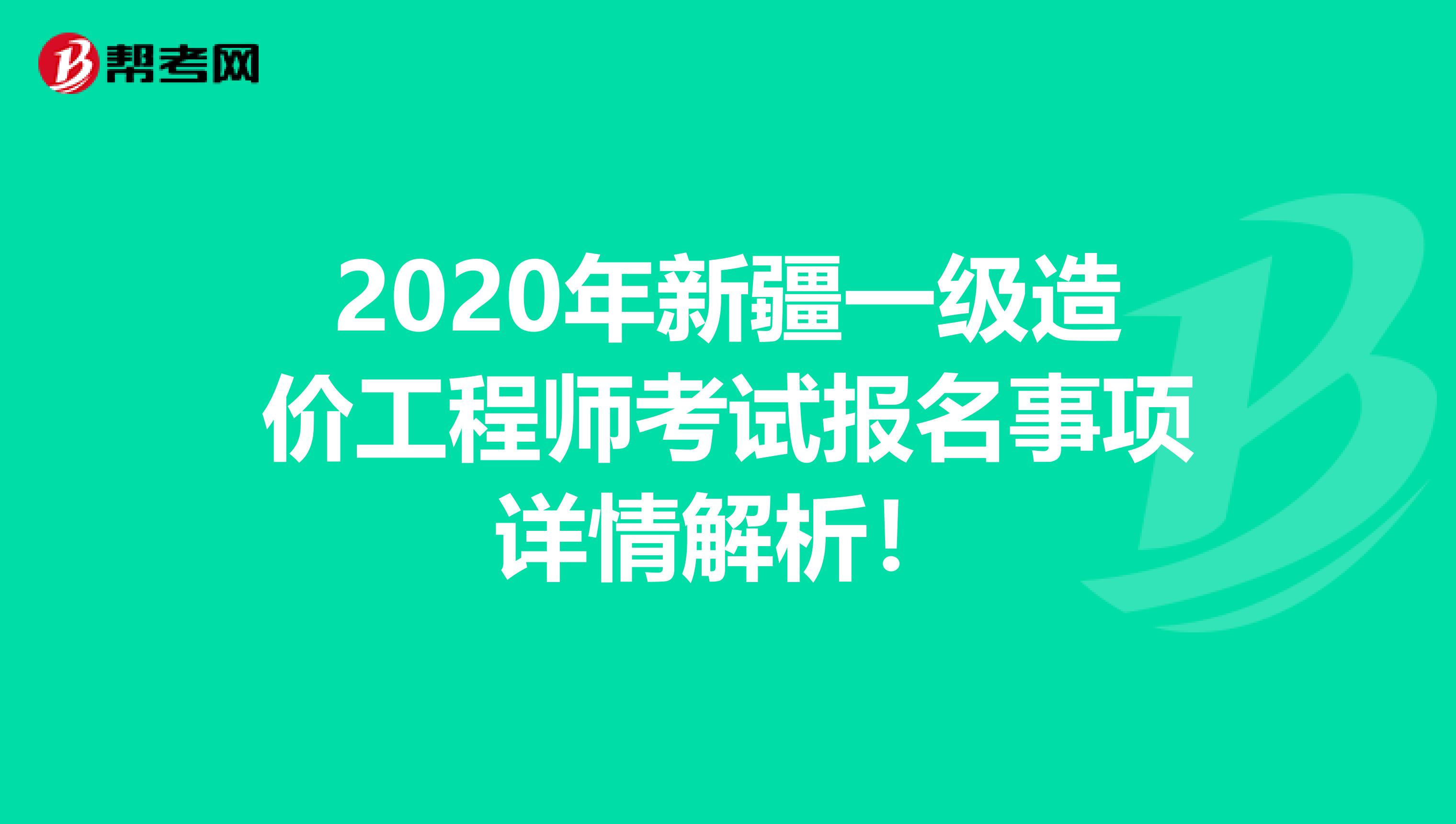 2020年新疆一级造价工程师考试报名事项详情解析！