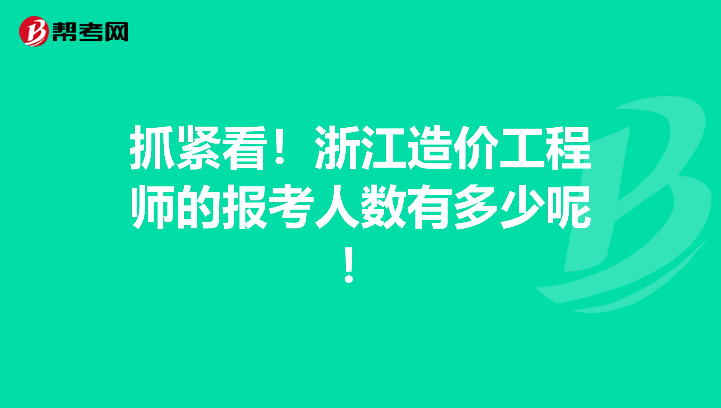 抓紧看！浙江造价工程师的报考人数有多少呢！