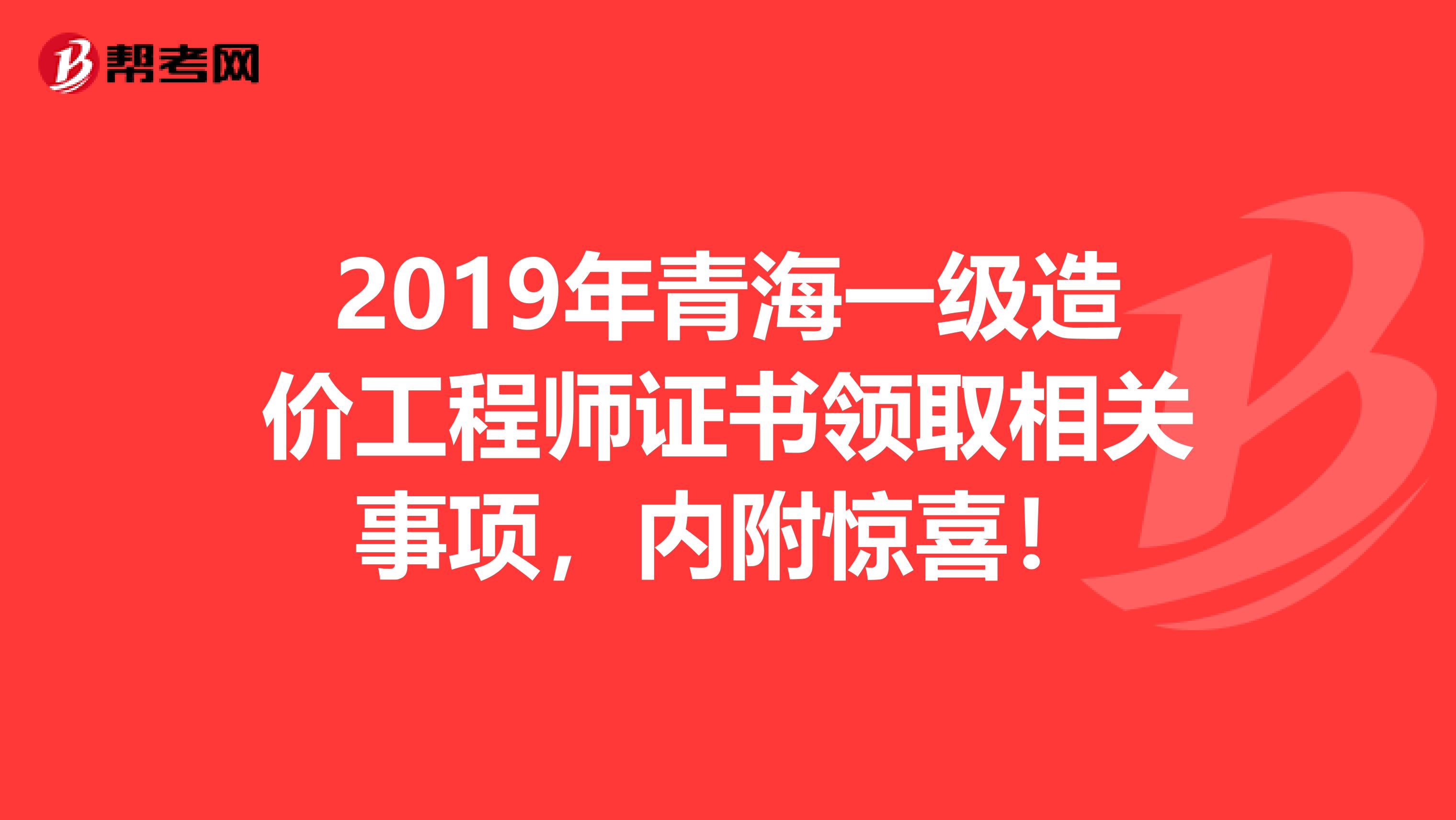 2019年青海一级造价工程师证书领取相关事项，内附惊喜！